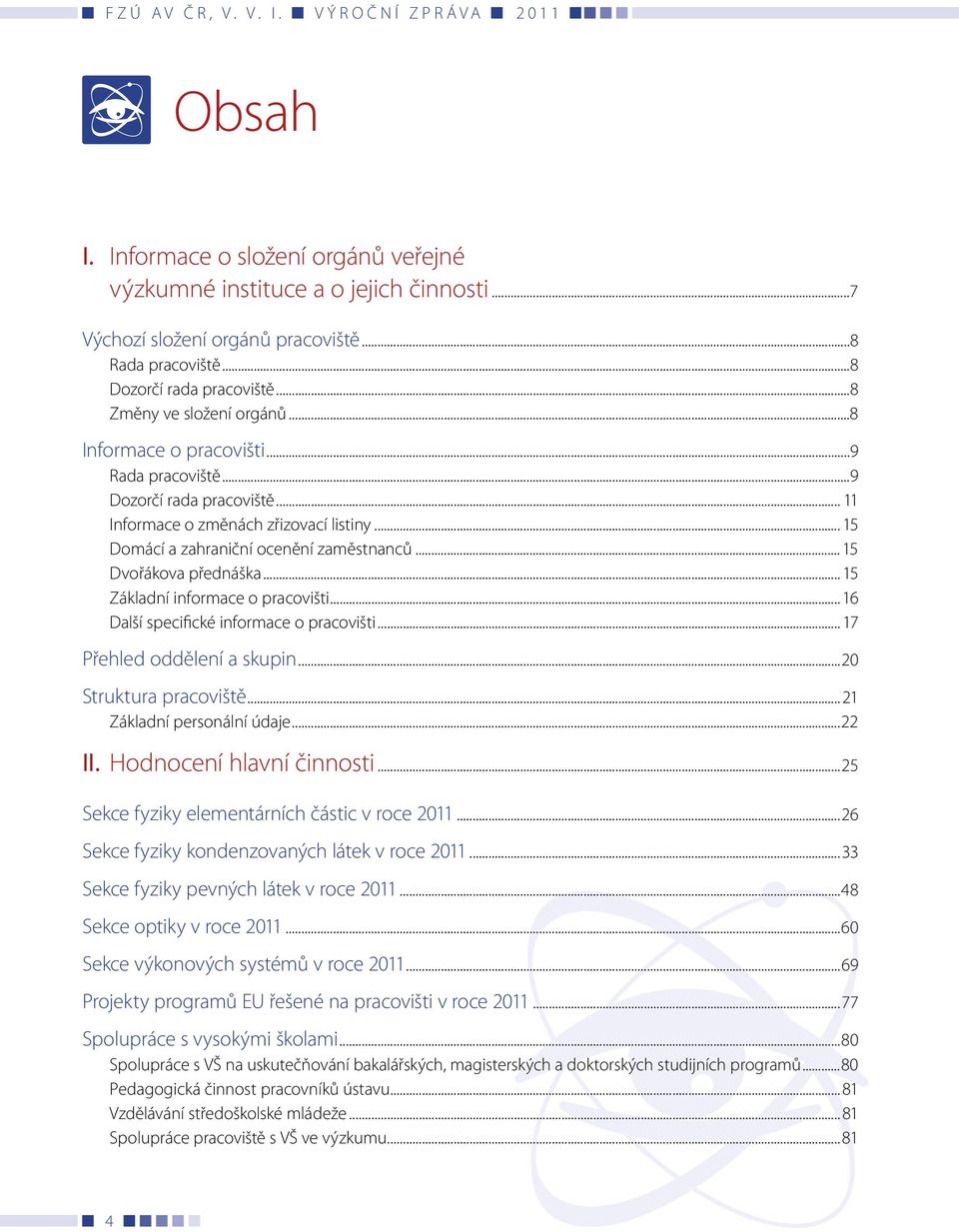 .. 15 Základní informace o pracovišti... 16 Další specifické informace o pracovišti... 17 Přehled oddělení a skupin...20 Struktura pracoviště...21 Základní personální údaje...22 II.