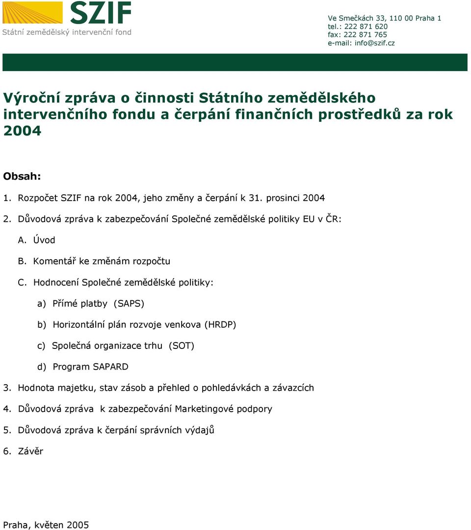 prosinci 2004 2. Důvodová zpráva k zabezpečování Společné zemědělské politiky EU v ČR: A. Úvod B. Komentář ke změnám rozpočtu C.