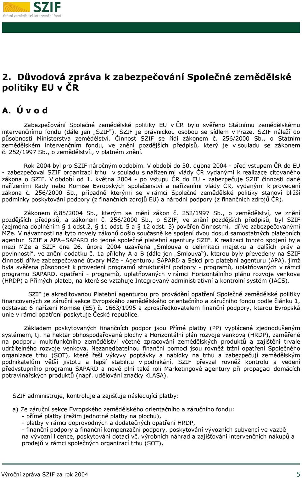 SZIF náleží do působnosti Ministerstva zemědělství. Činnost SZIF se řídí zákonem č. 256/2000 Sb.