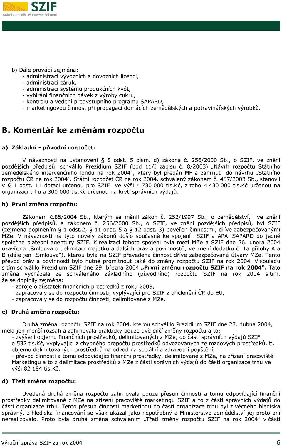 Komentář ke změnám rozpočtu a) Základní - původní rozpočet: V návaznosti na ustanovení 8 odst. 5 písm. d) zákona č. 256/2000 Sb.