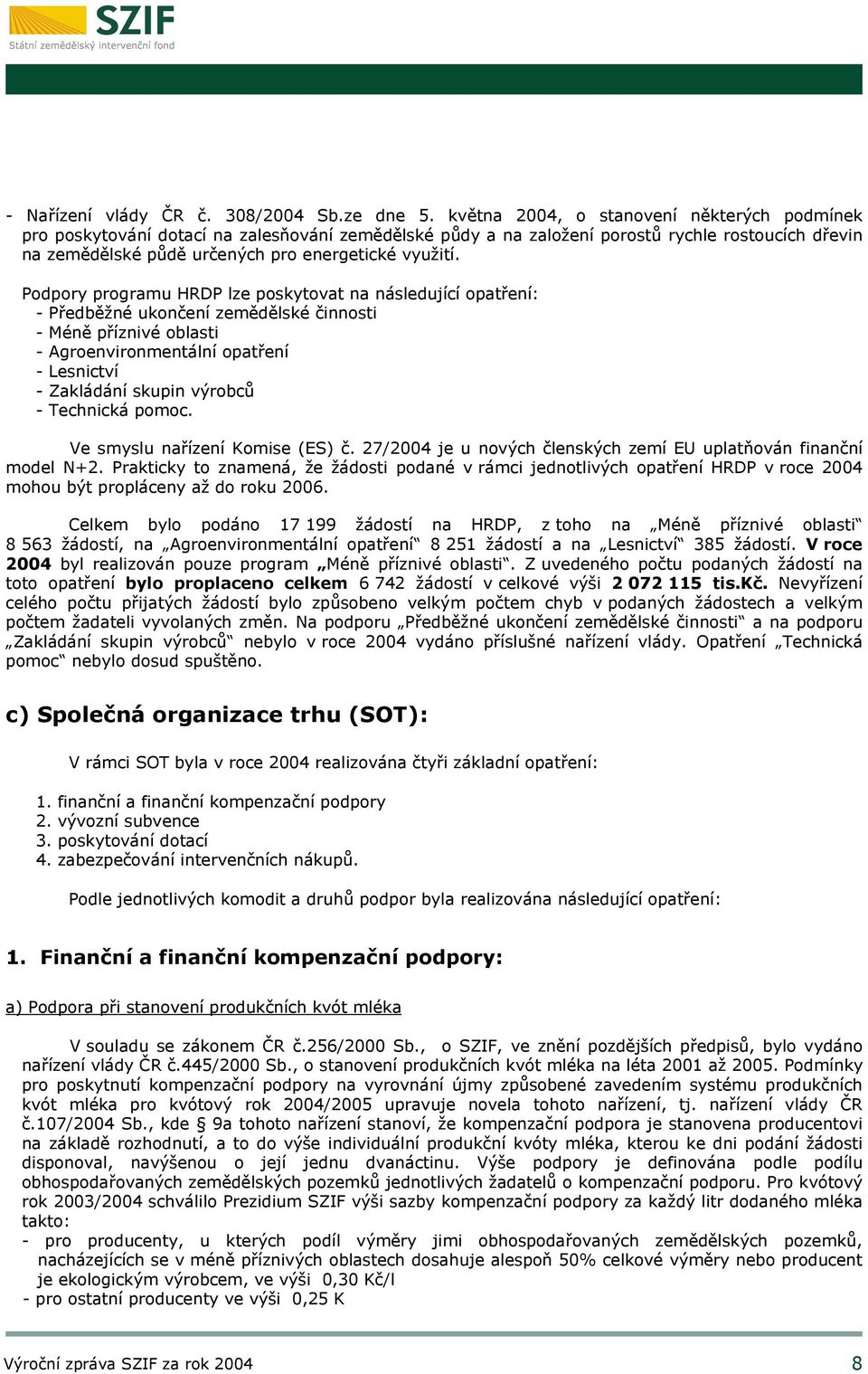 Podpory programu HRDP lze poskytovat na následující opatření: - Předběžné ukončení zemědělské činnosti - Méně příznivé oblasti - Agroenvironmentální opatření - Lesnictví - Zakládání skupin výrobců -