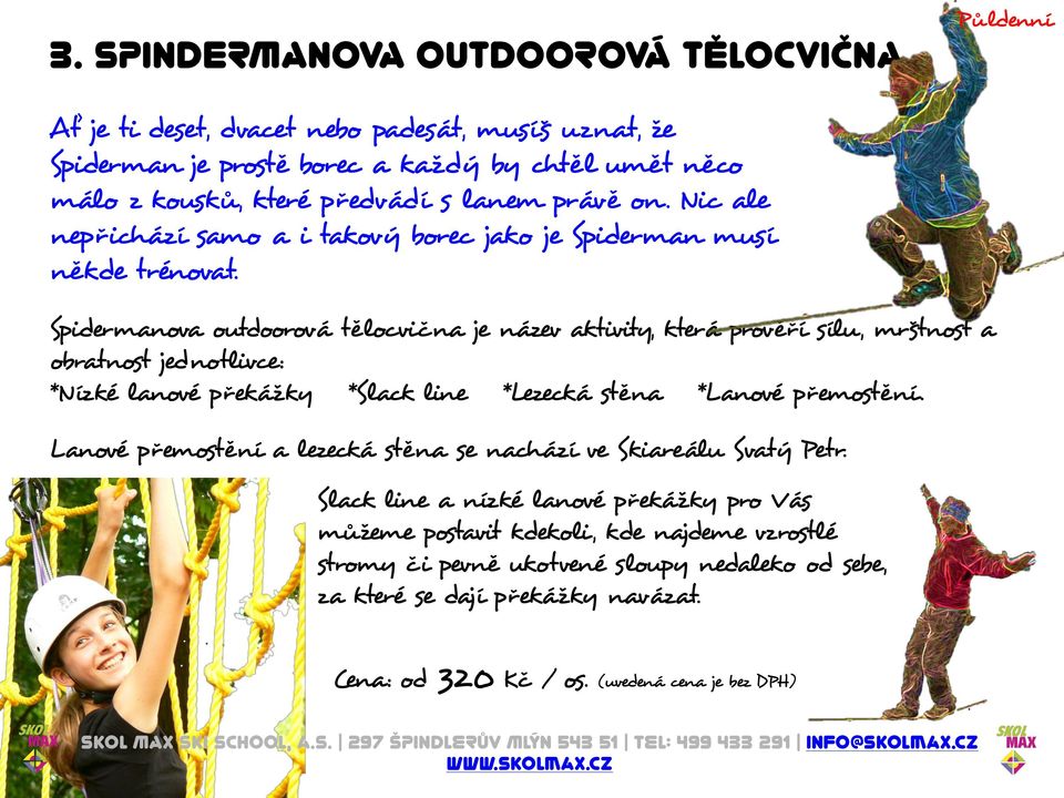 Spidermanova outdoorová tělocvična je název aktivity, která prověří sílu, mrštnost a obratnost jednotlivce: *Nízké lanové překážky *Slack line *Lezecká stěna *Lanové přemostění.