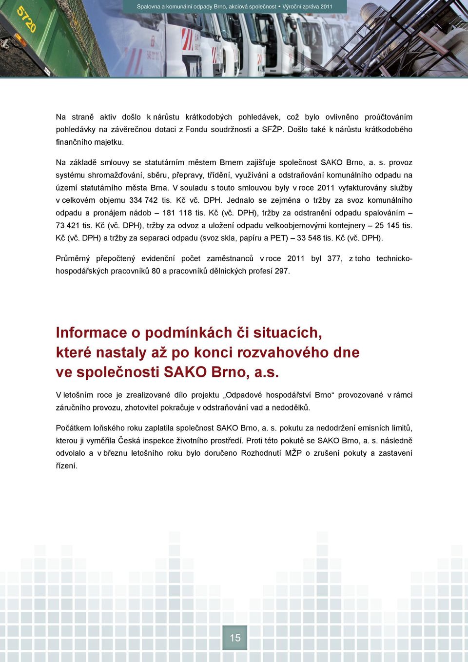 louvy se statutárním městem Brnem zajišťuje společnost SAKO Brno, a. s. provoz systému shromažďování, sběru, přepravy, třídění, využívání a odstraňování komunálního odpadu na území statutárního města Brna.