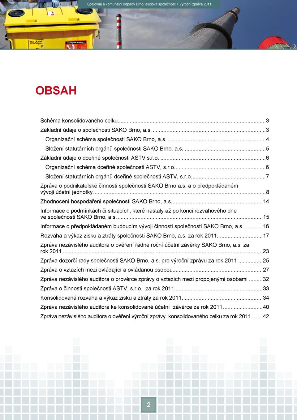 ..8 Zhodnocení hospodaření společnosti SAKO Brno, a.s...14 Informace o podmínkách či situacích, které nastaly až po konci rozvahového dne ve společnosti SAKO Brno, a.s...15 Informace o předpokládaném budoucím vývoji činnosti společnosti SAKO Brno, a.