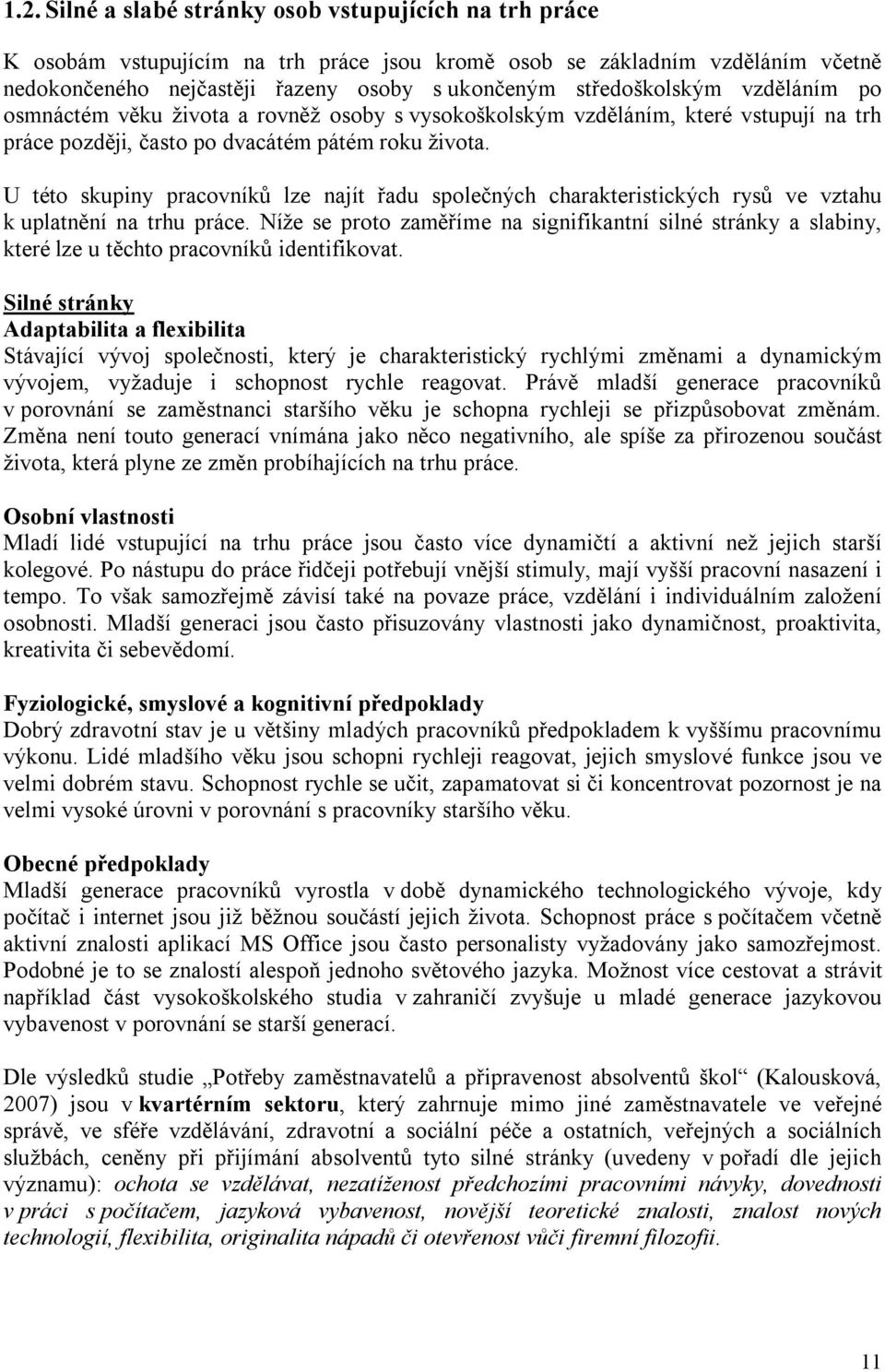 U této skupiny pracovníků lze najít řadu společných charakteristických rysů ve vztahu k uplatnění na trhu práce.