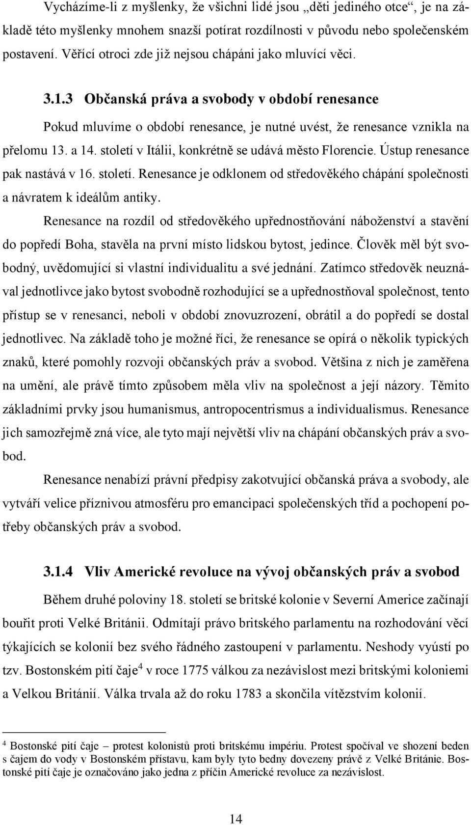 stletí v Itálii, knkrétně se udává měst Flrencie. Ústup renesance pak nastává v 16. stletí. Renesance je dklnem d středvěkéh chápání splečnsti a návratem k ideálům antiky.