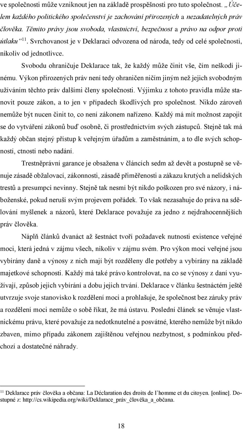 Svbdu hraničuje Deklarace tak, že každý může činit vše, čím neškdí jinému. Výkn přirzených práv není tedy hraničen ničím jiným než jejich svbdným užíváním těcht práv dalšími členy splečnsti.