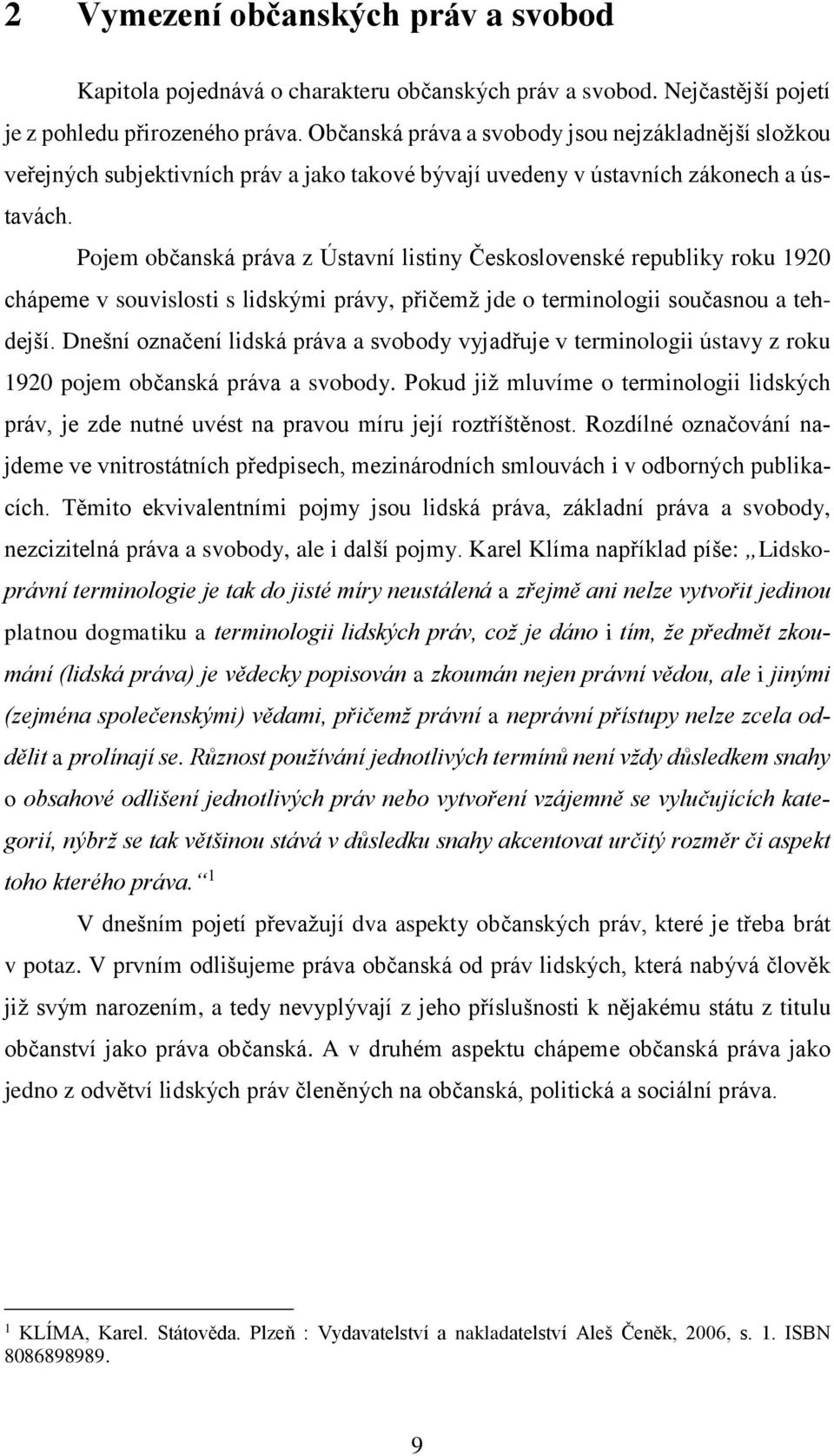 Pjem bčanská práva z Ústavní listiny Českslvenské republiky rku 1920 chápeme v suvislsti s lidskými právy, přičemž jde terminlgii sučasnu a tehdejší.