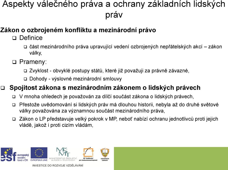 mezinárodním zákonem o lidských právech V mnoha ohledech je považován za dílčí součást zákona o lidských právech, Přestože uvědomování si lidských práv má dlouhou historii, nebyla