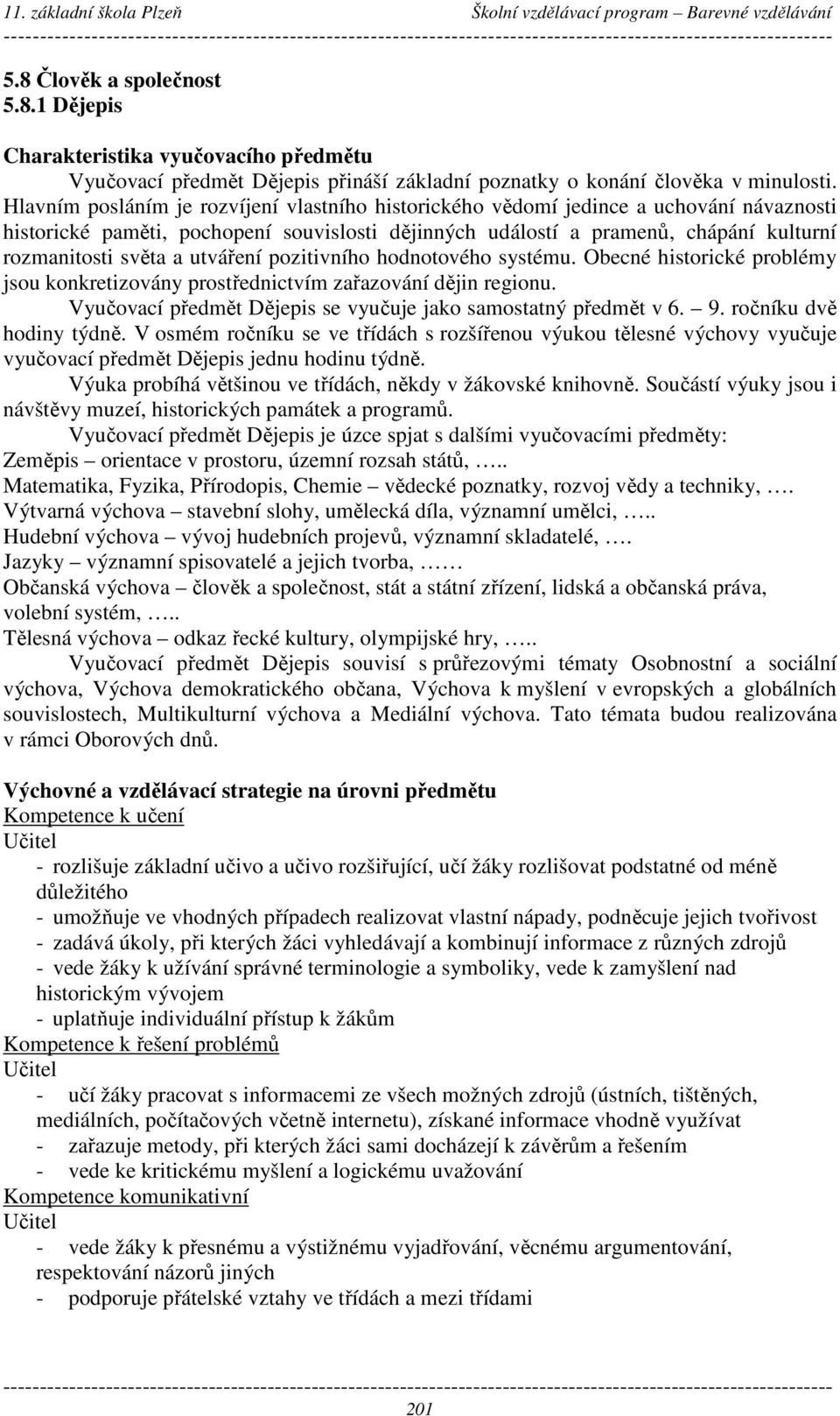 utváření pozitivního hodnotového systému. Obecné historické problémy jsou konkretizovány prostřednictvím zařazování dějin regionu. Vyučovací předmět Dějepis se vyučuje jako samostatný předmět v 6. 9.