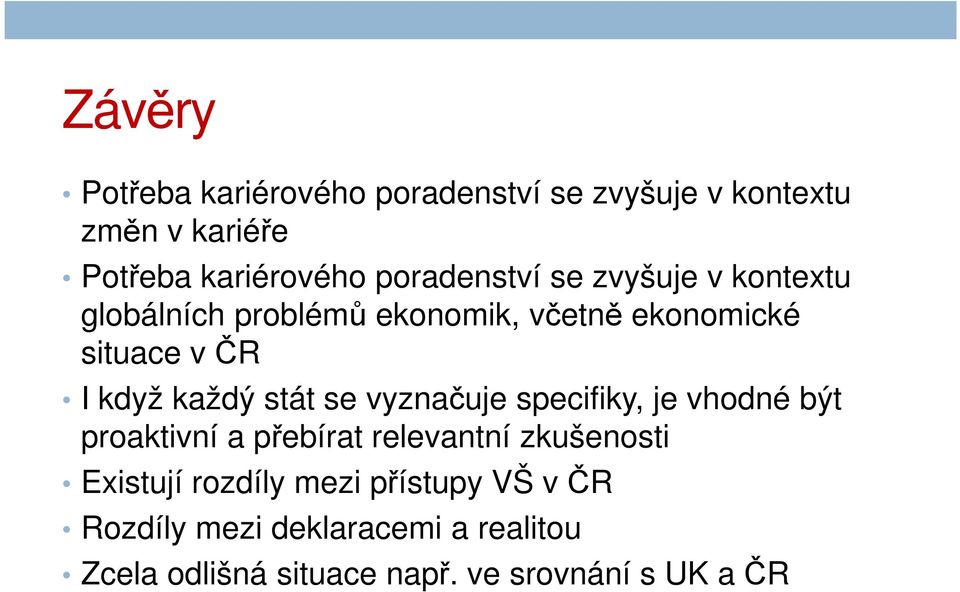 každý stát se vyznačuje specifiky, je vhodné být proaktivní a přebírat relevantní zkušenosti Existují