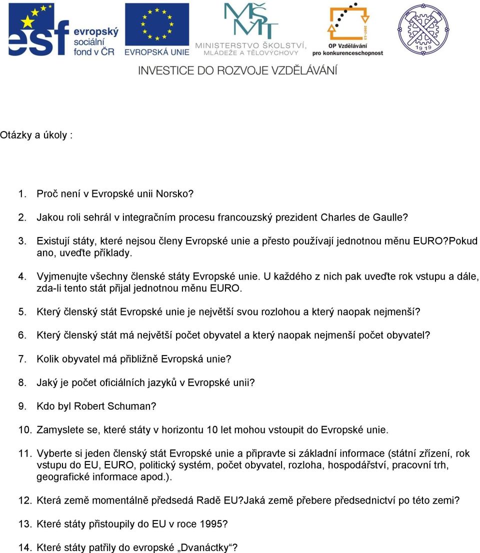 U každého z nich pak uveďte rok vstupu a dále, zda-li tento stát přijal jednotnou měnu EURO. 5. Který členský stát Evropské unie je největší svou rozlohou a který naopak nejmenší? 6.