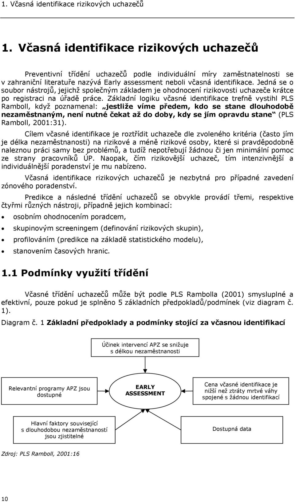 Jedná se o soubor nástrojů, jejichž společným základem je ohodnocení rizikovosti uchazeče krátce po registraci na úřadě práce.