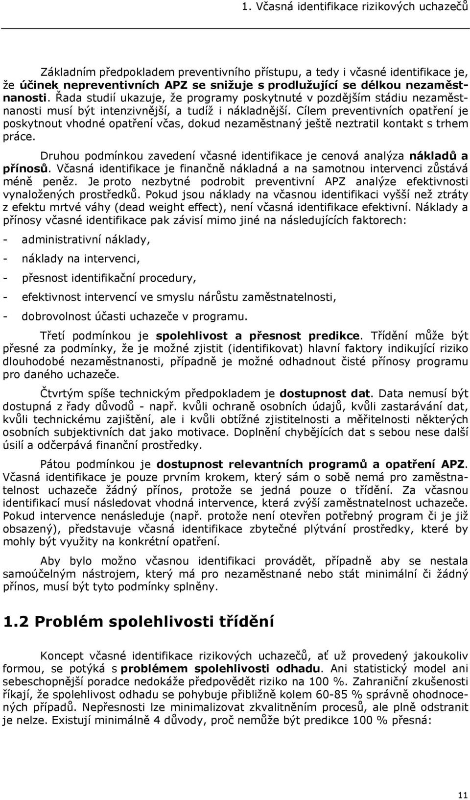 Cílem preventivních opatření je poskytnout vhodné opatření včas, dokud nezaměstnaný ještě neztratil kontakt s trhem práce.