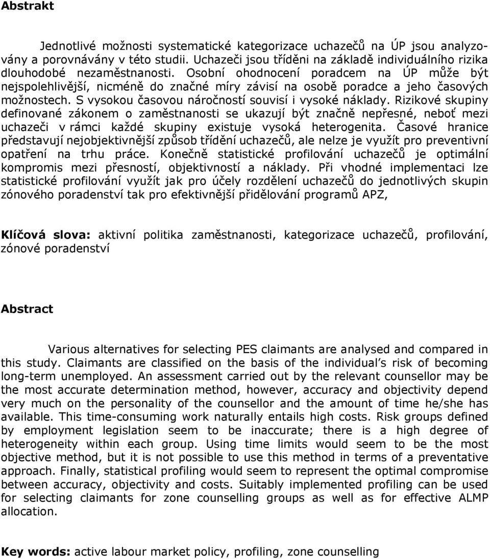 Rizikové skupiny definované zákonem o zaměstnanosti se ukazují být značně nepřesné, neboť mezi uchazeči v rámci každé skupiny existuje vysoká heterogenita.