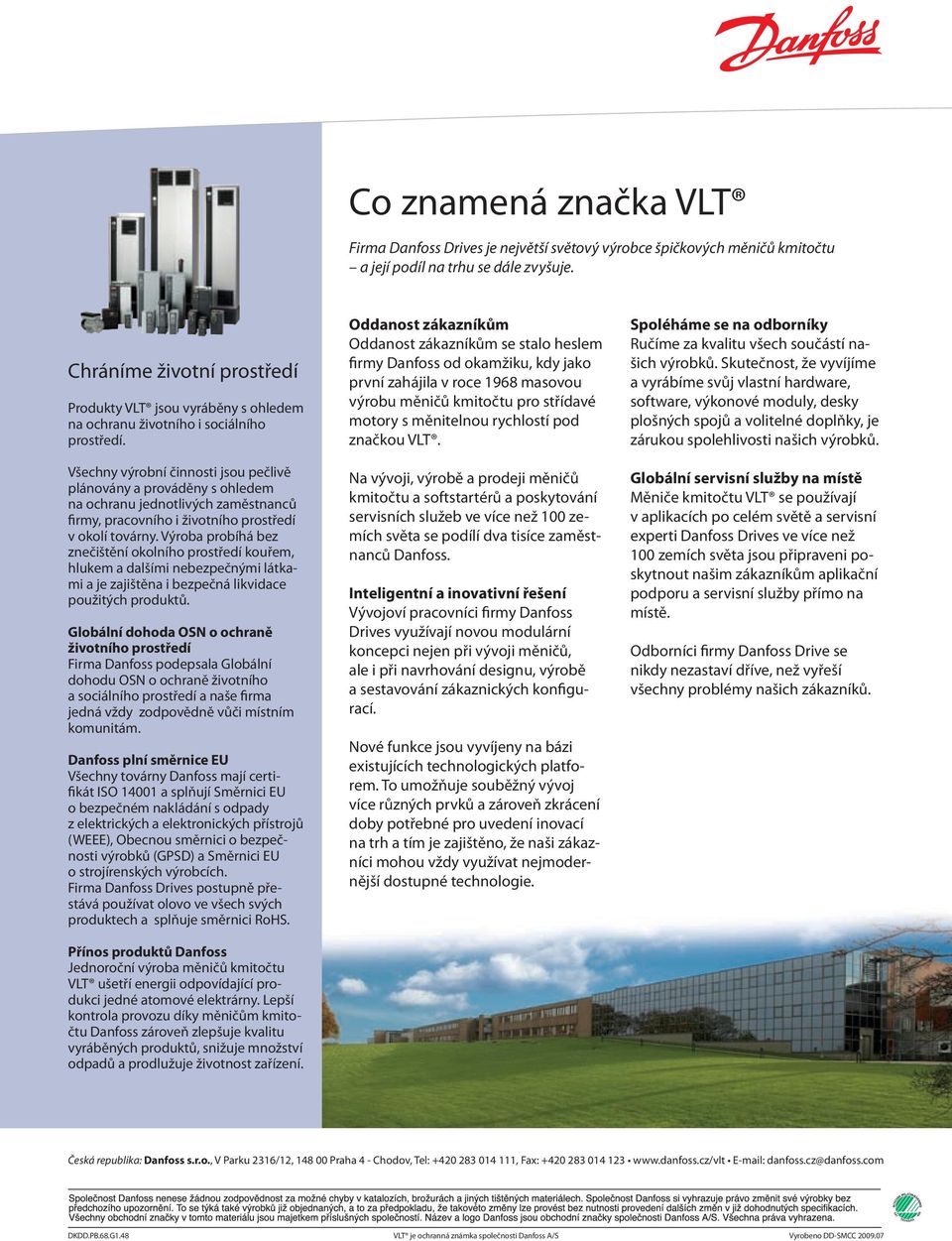 Všechny výrobní činnosti jsou pečlivě plánovány a prováděny s ohledem na ochranu jednotlivých zaměstnanců firmy, pracovního i životního prostředí v okolí továrny.