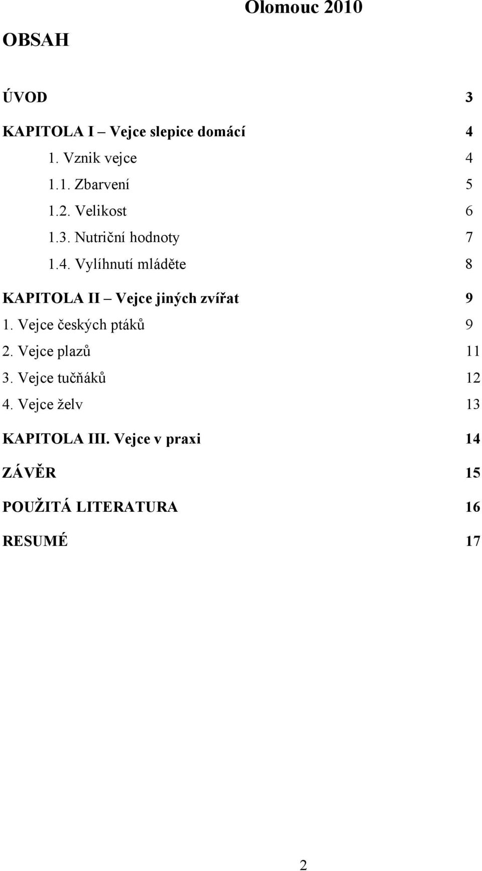 Vylíhnutí mláděte 8 KAPITOLA II Vejce jiných zvířat 9 1. Vejce českých ptáků 9 2.