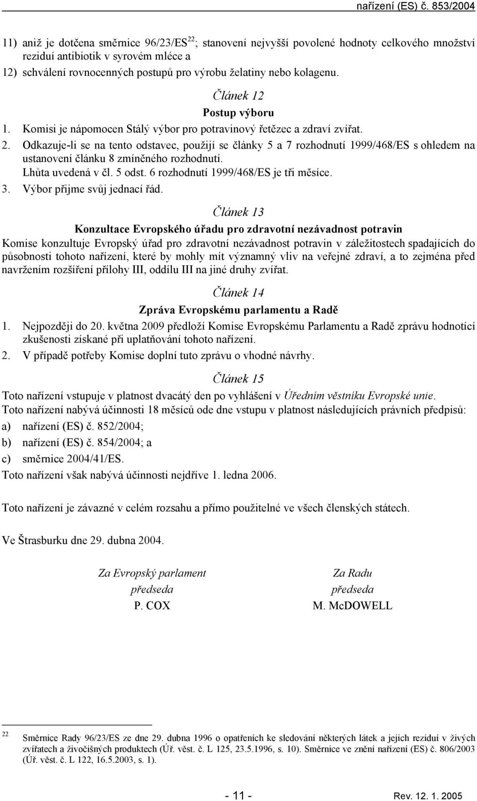 kolgenu. Článek 12 Postup výboru 1. Komisi je nápomocen Stálý výbor pro potrvinový řetězec zdrví zvířt. 2.