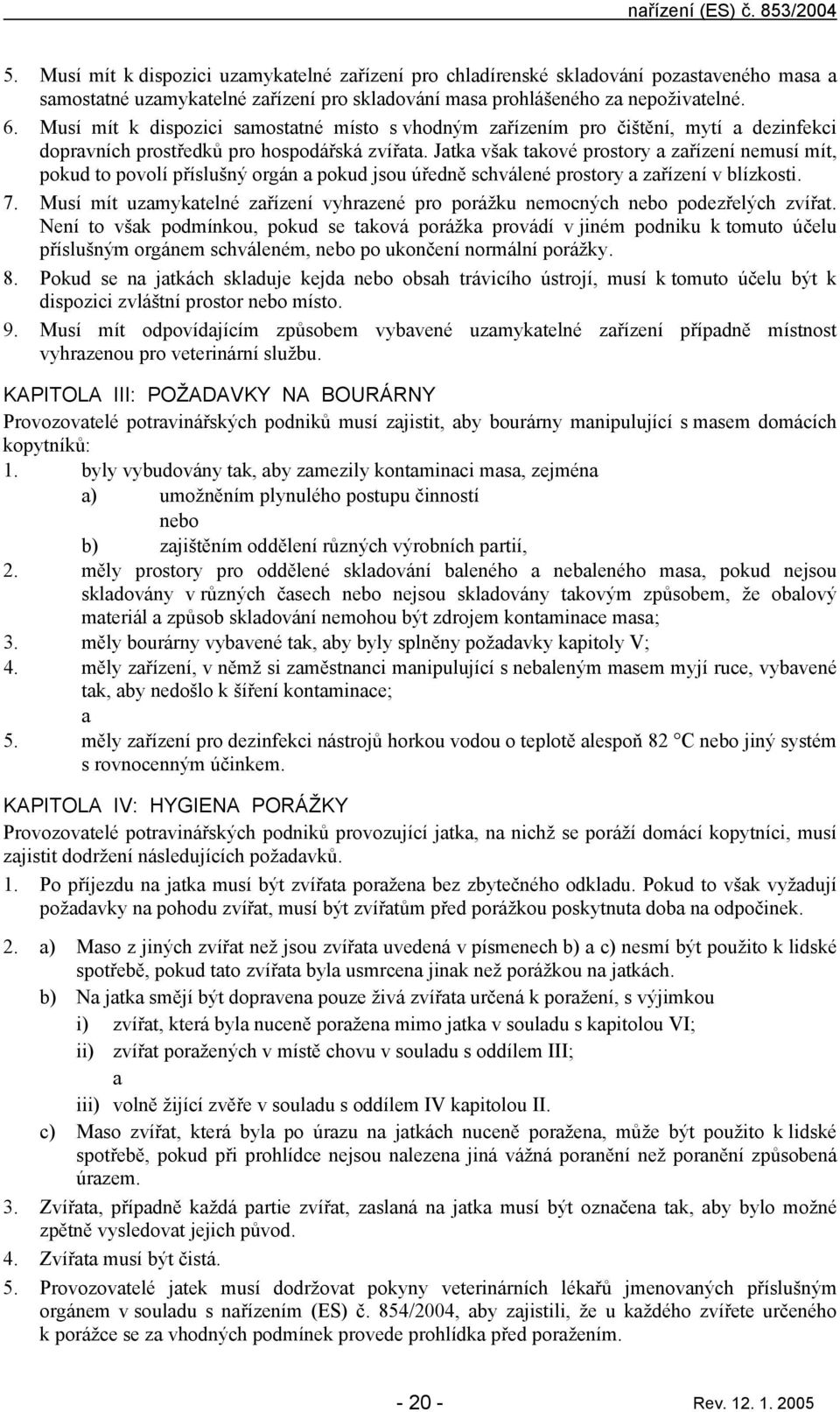 Jtk všk tkové prostory zřízení nemusí mít, pokud to povolí příslušný orgán pokud jsou úředně schválené prostory zřízení v blízkosti. 7.