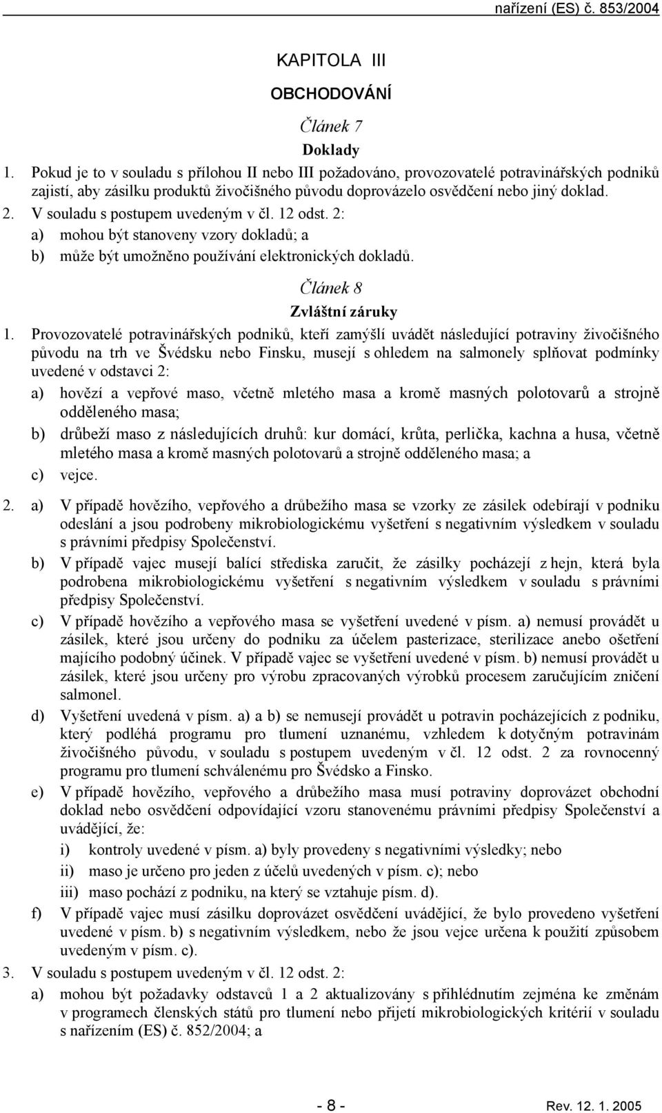 V souldu s postupem uvedeným v čl. 12 odst. 2: ) mohou být stnoveny vzory dokldů; b) může být umožněno používání elektronických dokldů. Článek 8 Zvláštní záruky 1.