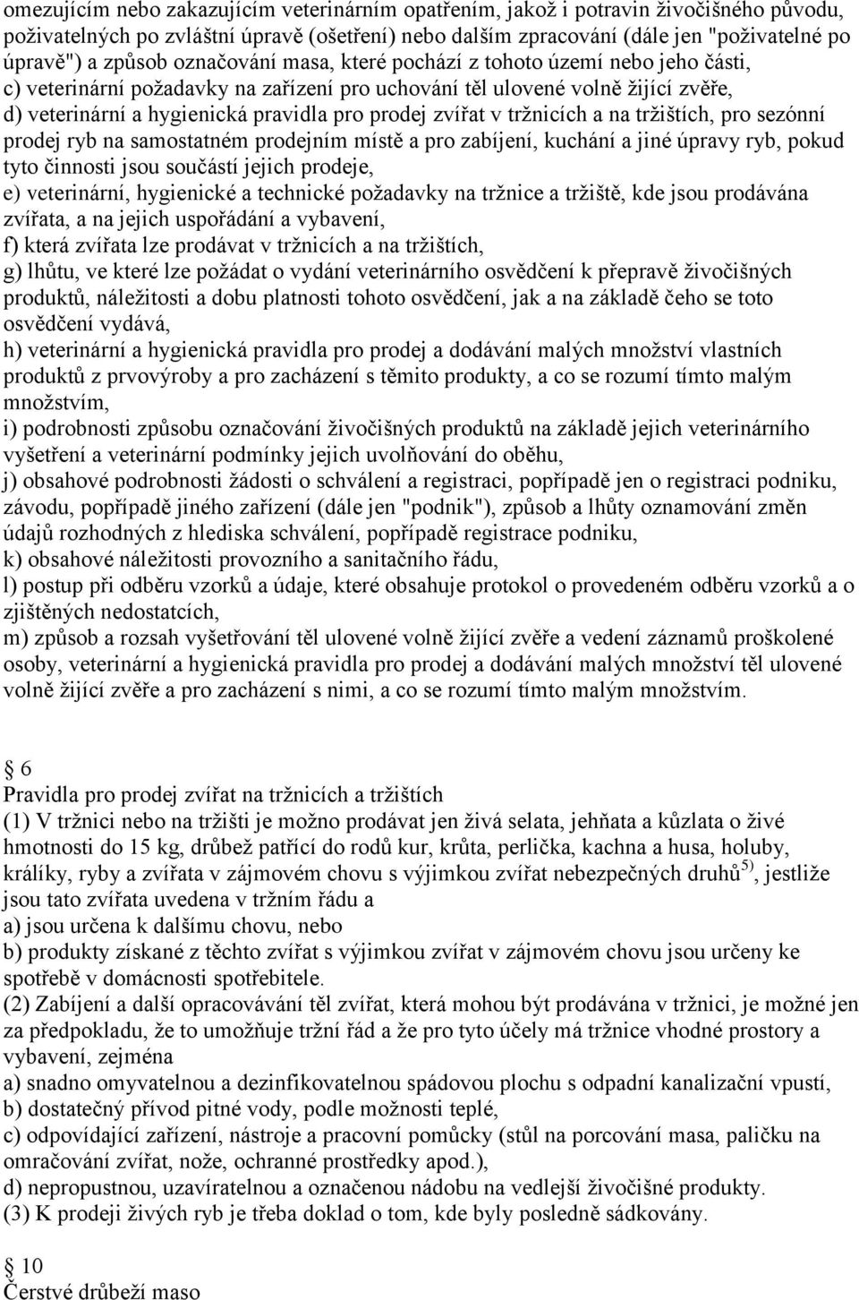 v tržnicích a na tržištích, pro sezónní prodej ryb na samostatném prodejním místě a pro zabíjení, kuchání a jiné úpravy ryb, pokud tyto činnosti jsou součástí jejich prodeje, e) veterinární,