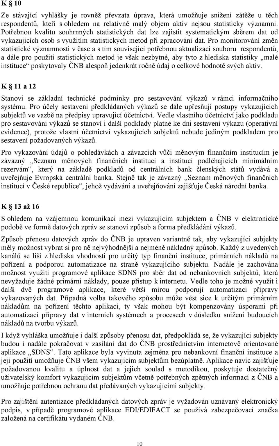 Pro monitorování změn statistické významnosti v čase a s tím související potřebnou aktualizaci souboru respondentů, a dále pro použití statistických metod je však nezbytné, aby tyto z hlediska