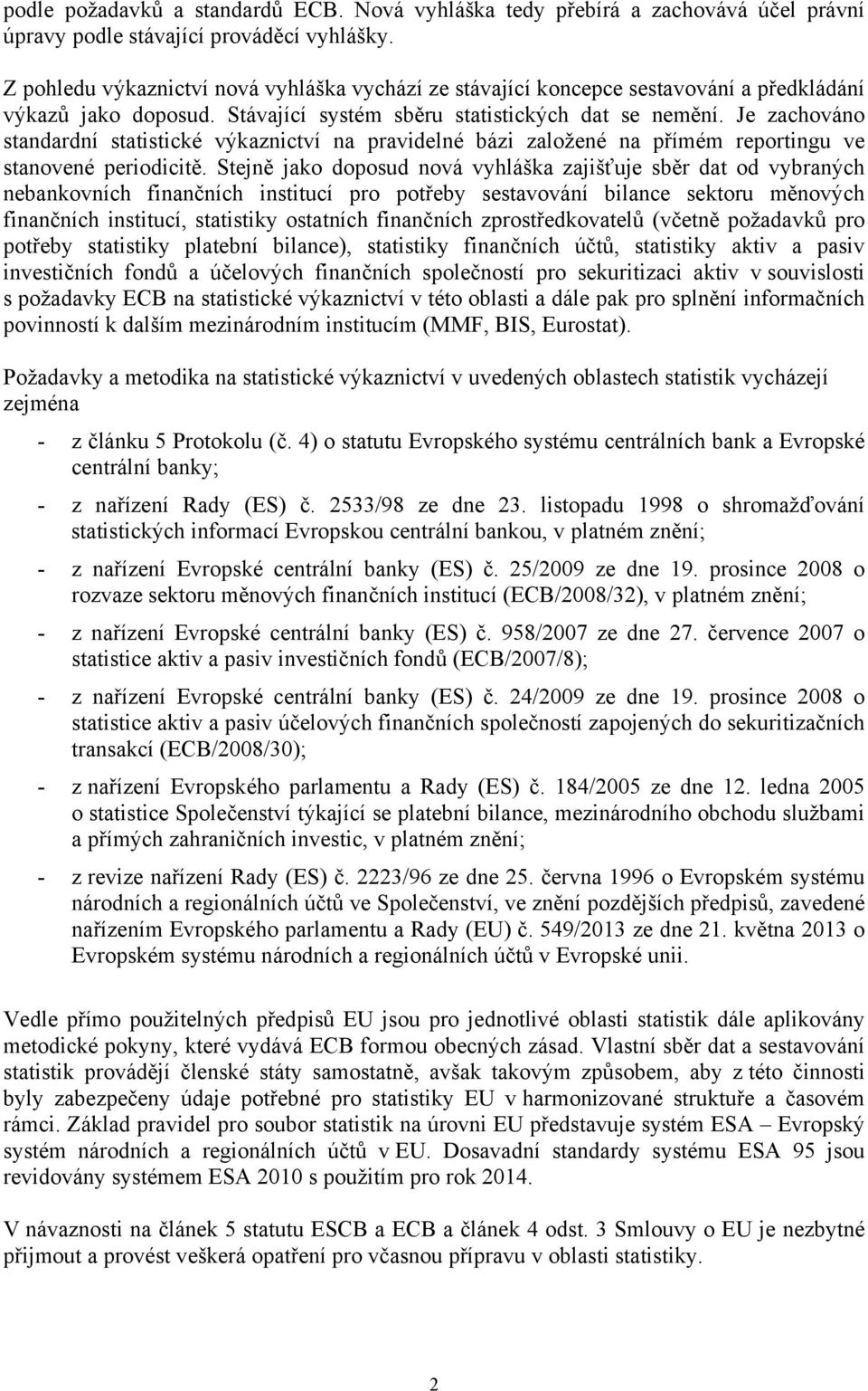 Je zachováno standardní statistické výkaznictví na pravidelné bázi založené na přímém reportingu ve stanovené periodicitě.