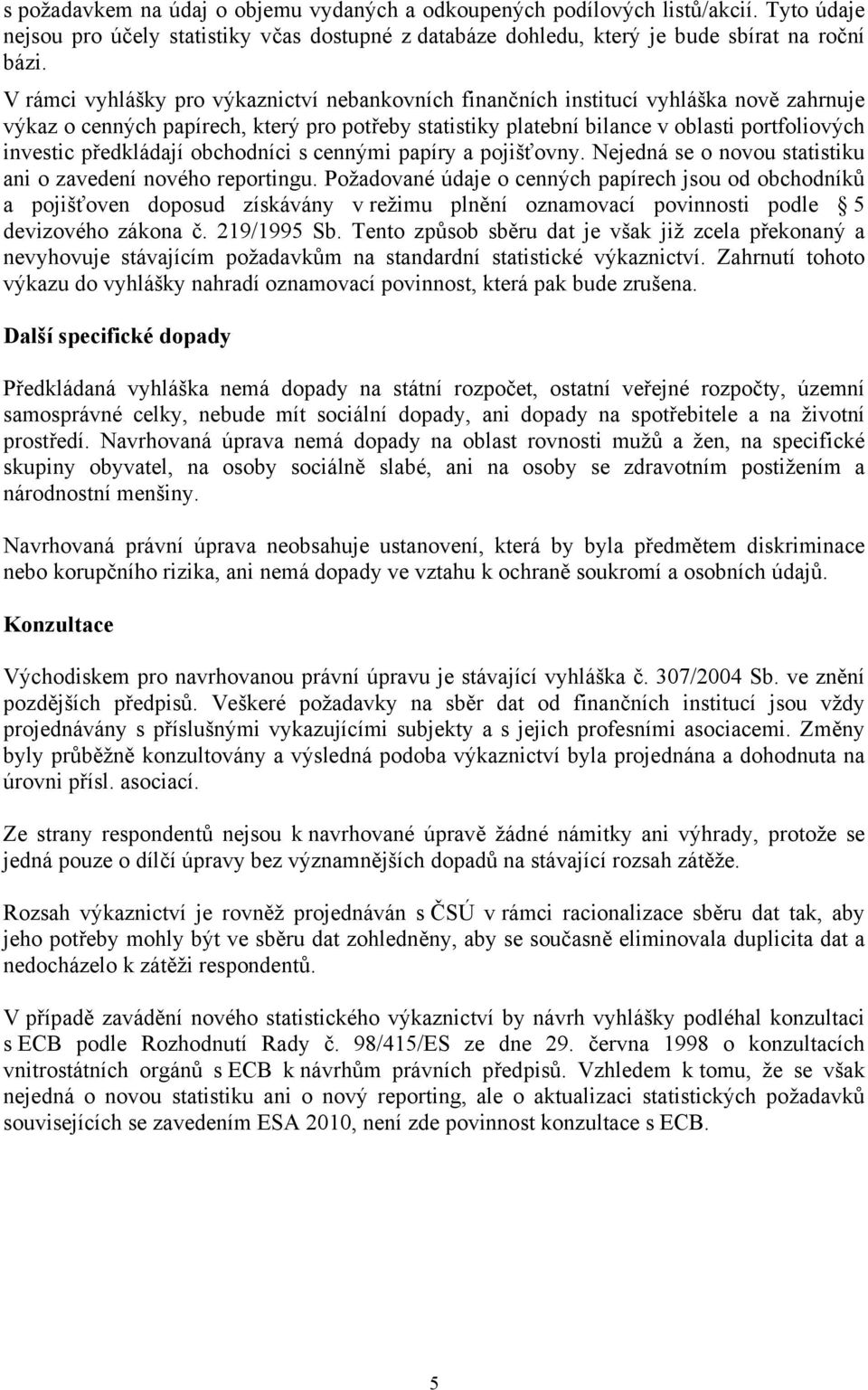 předkládají obchodníci s cennými papíry a pojišťovny. Nejedná se o novou statistiku ani o zavedení nového reportingu.