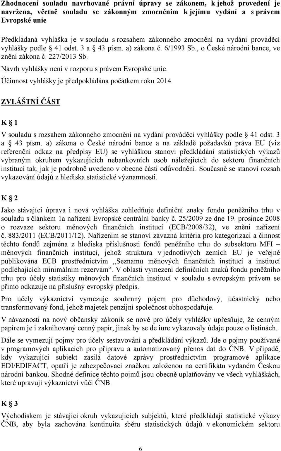 Návrh vyhlášky není v rozporu s právem Evropské unie. Účinnost vyhlášky je předpokládána počátkem roku 2014.