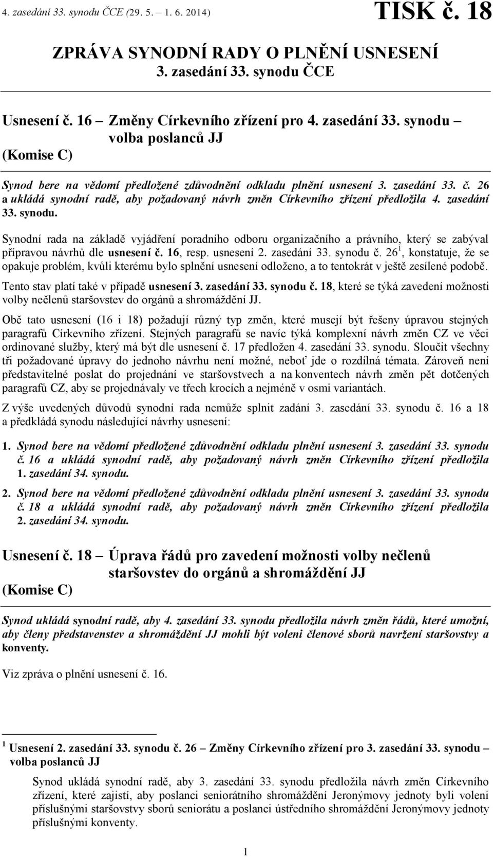 Synodní rada na základě vyjádření poradního odboru organizačního a právního, který se zabýval přípravou návrhů dle usnesení č. 16, resp. usnesení 2. zasedání 33. synodu č.