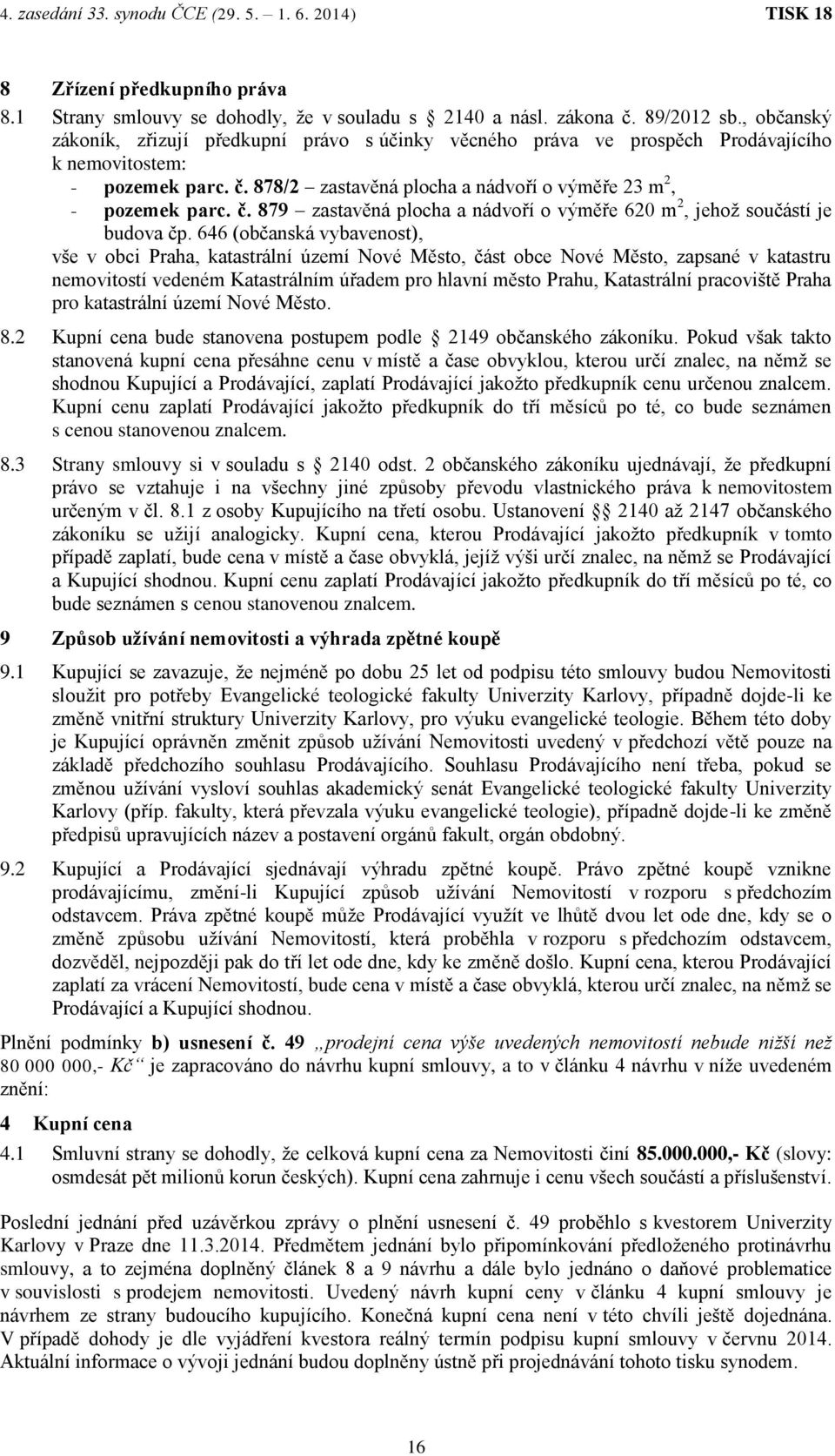 878/2 zastavěná plocha a nádvoří o výměře 23 m 2, - pozemek parc. č. 879 zastavěná plocha a nádvoří o výměře 620 m 2, jehož součástí je budova čp.