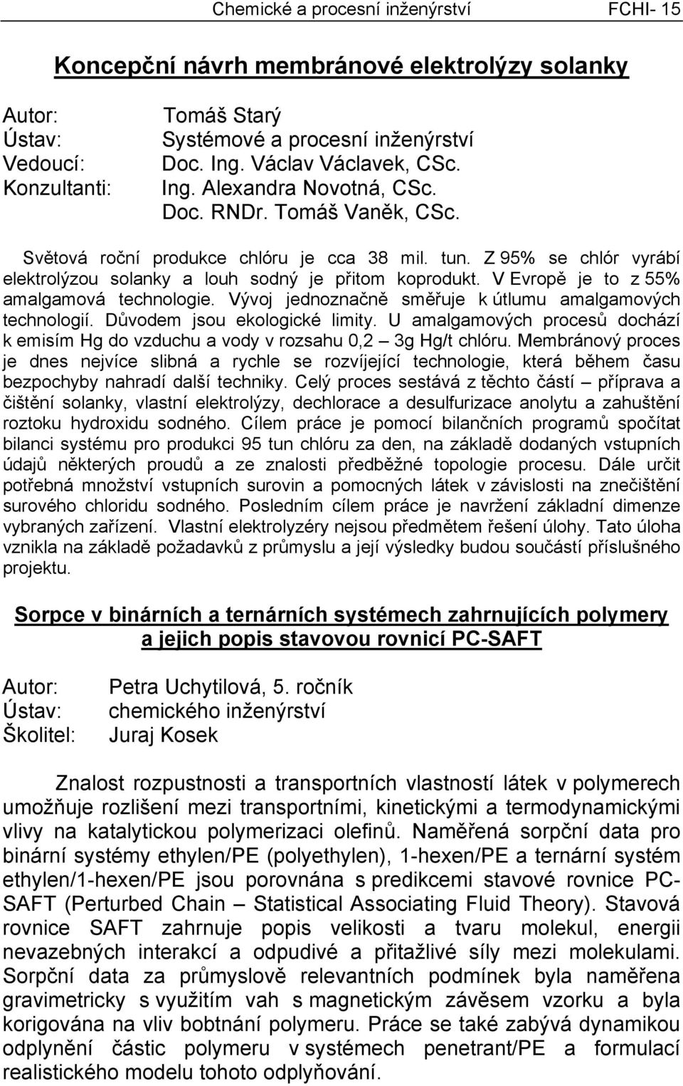 Vývoj jednoznačně směřuje k útlumu amalgamových technologií. Důvodem jsou ekologické limity. U amalgamových procesů dochází k emisím Hg do vzduchu a vody v rozsahu 0,2 3g Hg/t chlóru.