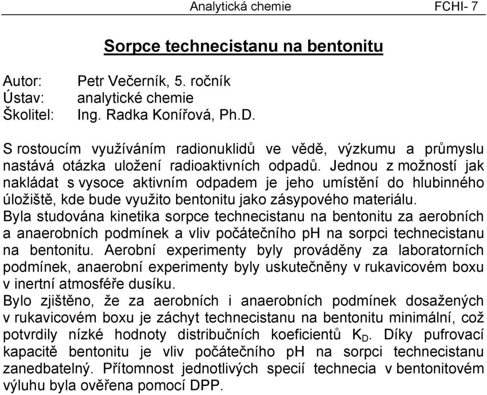 Jednou z možností jak nakládat s vysoce aktivním odpadem je jeho umístění do hlubinného úložiště, kde bude využito bentonitu jako zásypového materiálu.