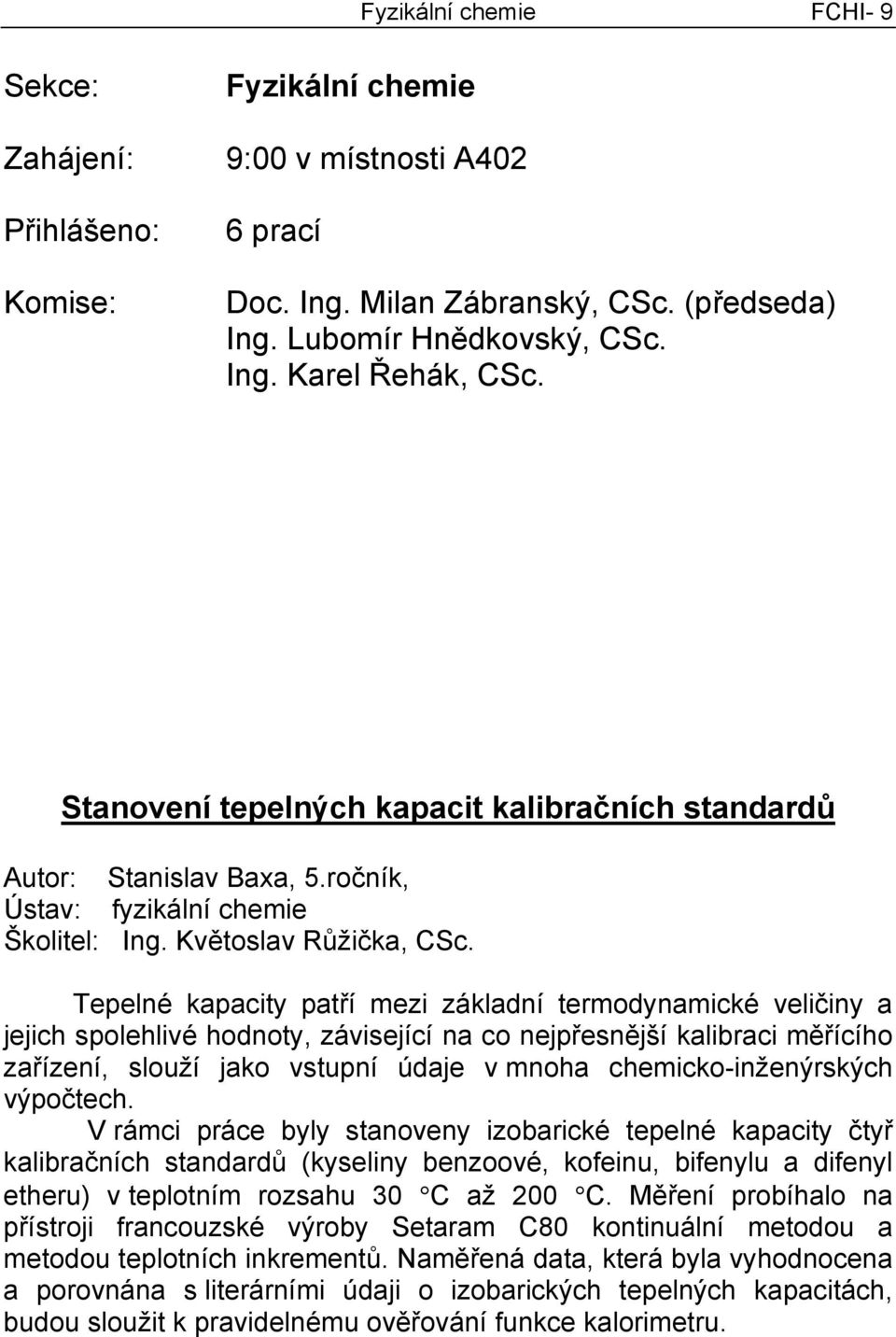 Tepelné kapacity patří mezi základní termodynamické veličiny a jejich spolehlivé hodnoty, závisející na co nejpřesnější kalibraci měřícího zařízení, slouží jako vstupní údaje v mnoha