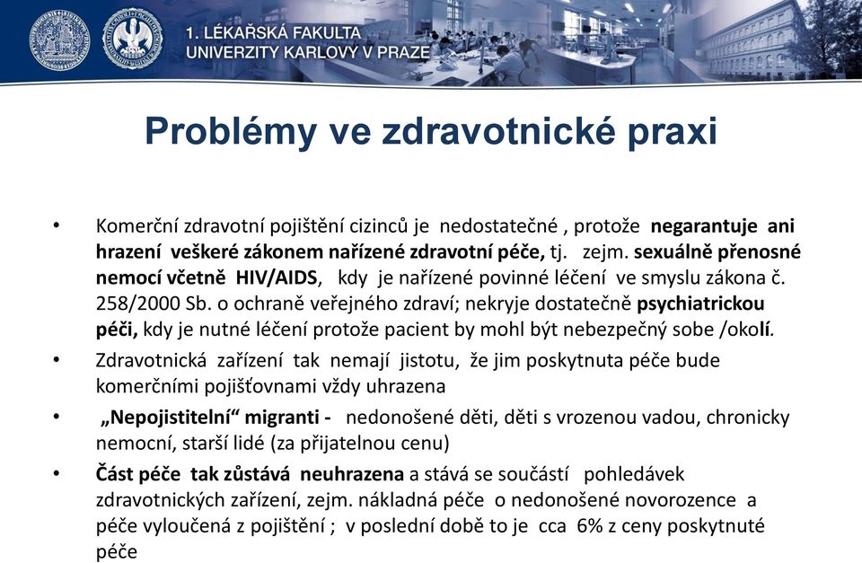 o ochraně veřejného zdraví; nekryje dostatečně psychiatrickou péči, kdy je nutné léčení protože pacient by mohl být nebezpečný sobe /okolí.