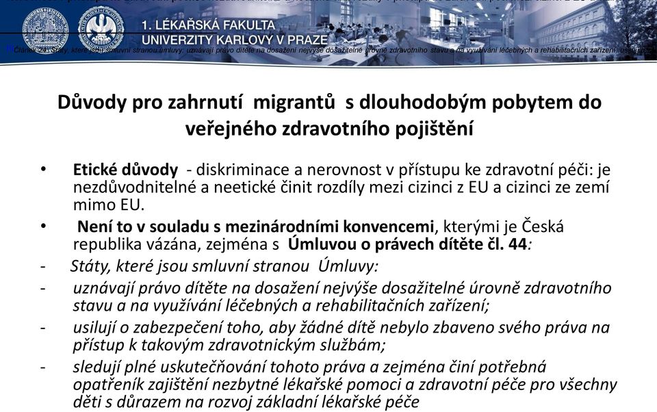 pobytem do veřejného zdravotního pojištění Etické důvody - diskriminace a nerovnost v přístupu ke zdravotní péči: je nezdůvodnitelné a neetické činit rozdíly mezi cizinci z EU a cizinci ze zemí mimo