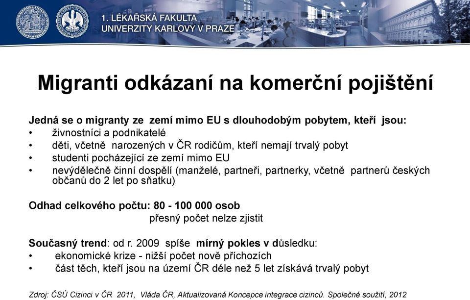 sňatku) Odhad celkového počtu: 80-100 000 osob přesný počet nelze zjistit Současný trend: od r.