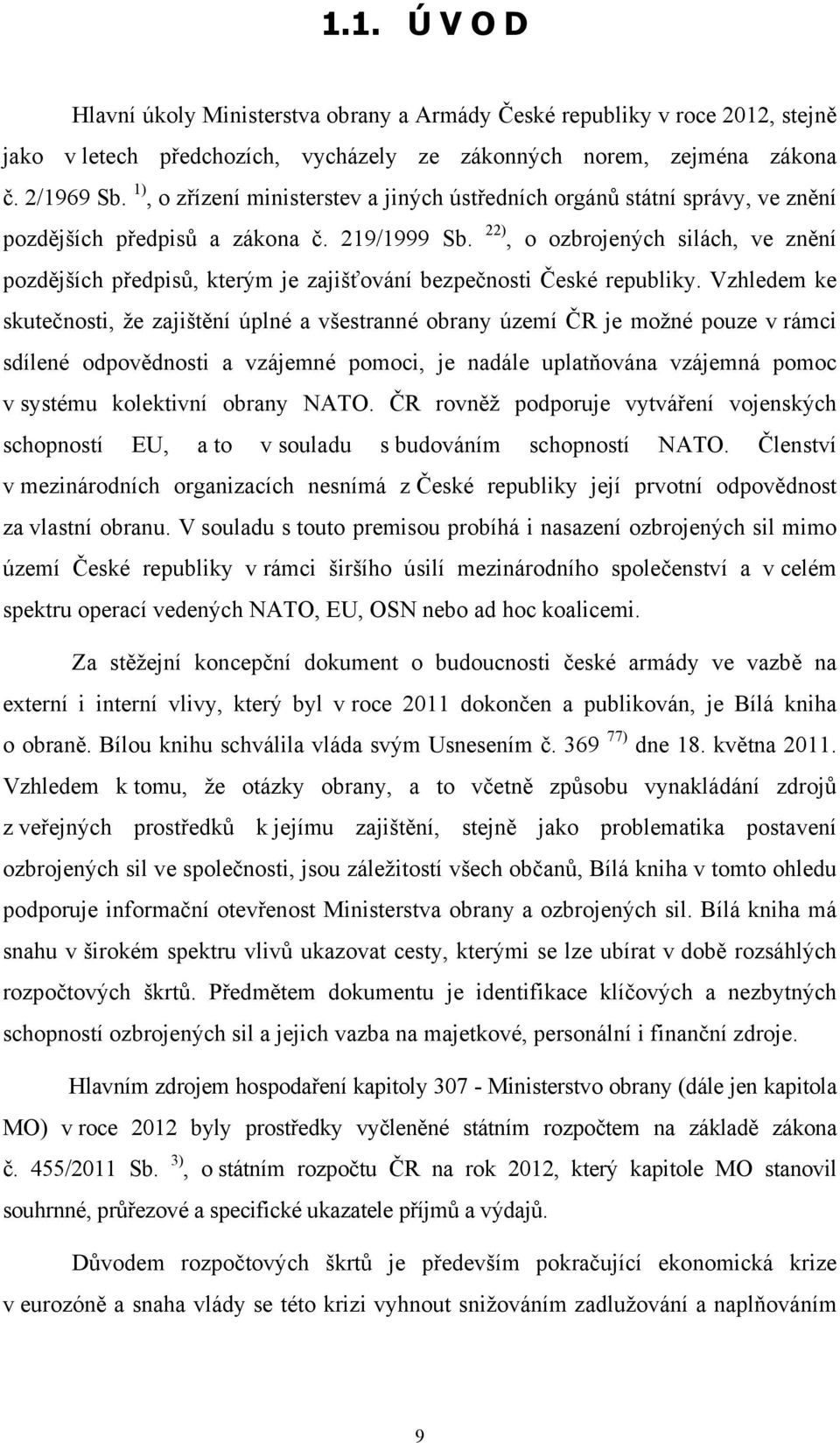 22), o ozbrojených silách, ve znění pozdějších předpisů, kterým je zajišťování bezpečnosti České republiky.