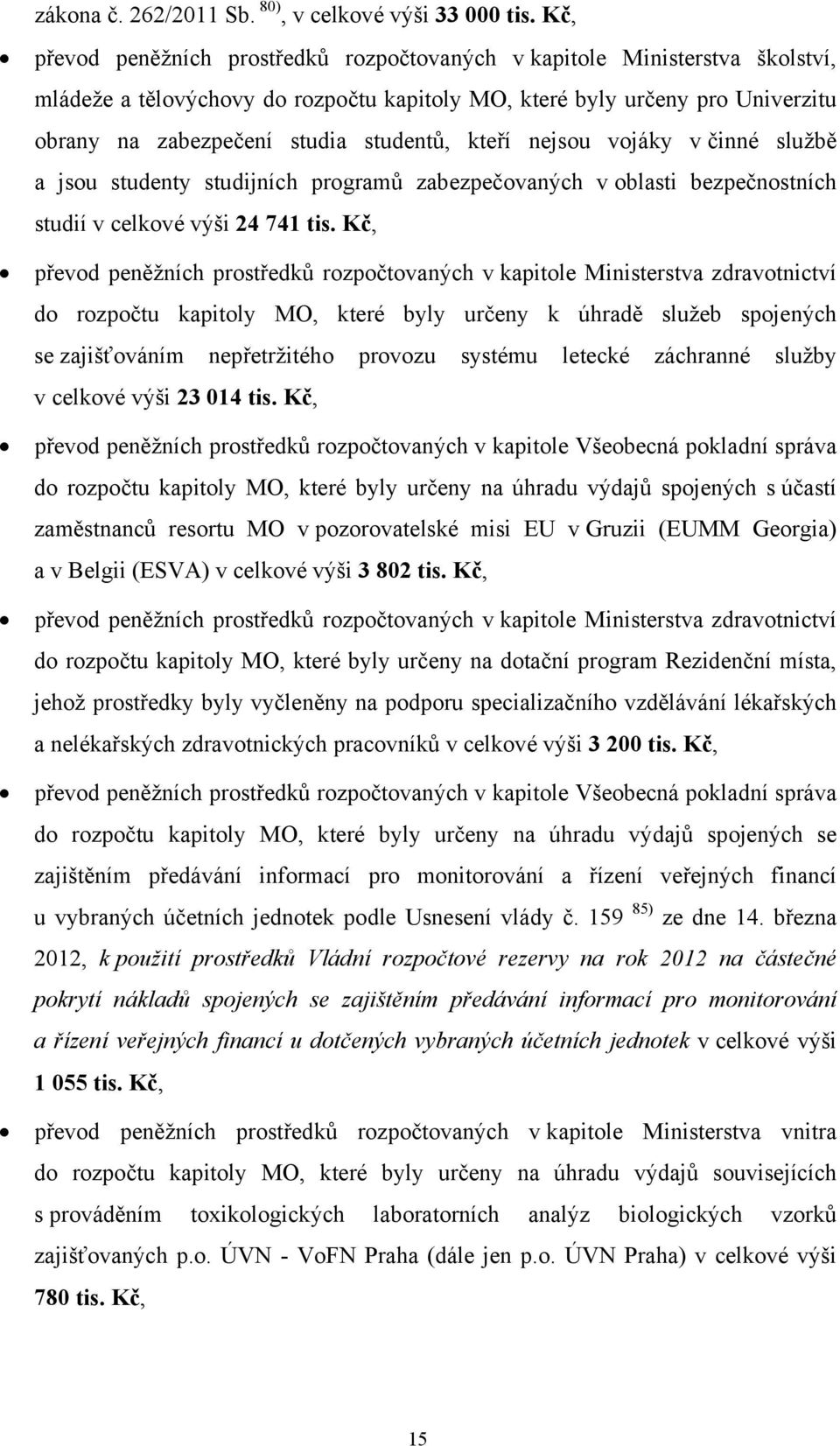 kteří nejsou vojáky v činné službě a jsou studenty studijních programů zabezpečovaných v oblasti bezpečnostních studií v celkové výši 24 741 tis.