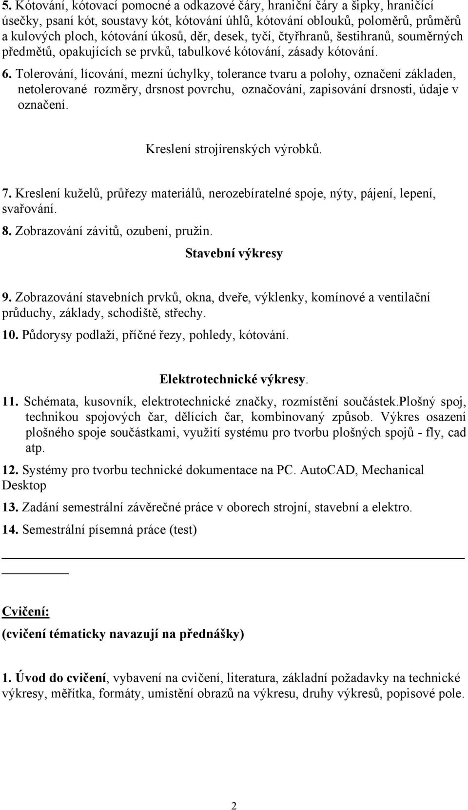 Tolerování, lícování, mezní úchylky, tolerance tvaru a polohy, označení základen, netolerované rozměry, drsnost povrchu, označování, zapisování drsnosti, údaje v označení.