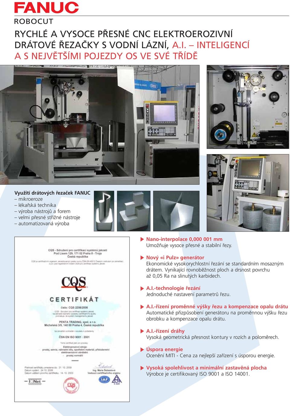 INTELIGENCÍ A S NEJVĚTŠÍMI POJEZDY OS VE SVÉ TŘÍDĚ Využití drátových řezaček FANUC mikroeroze lékařská technika výroba nástrojů a forem velmi přesné střižné nástroje automatizovaná výroba