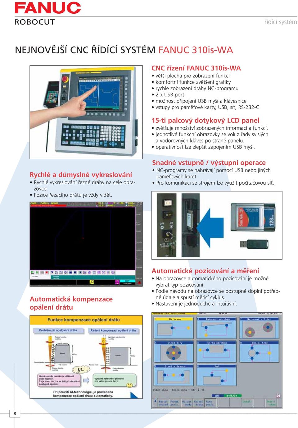 jednotlivé funkční obrazovky se volí z řady svislých a vodorovných kláves po straně panelu. operativnost lze zlepšit zapojením USB myši.