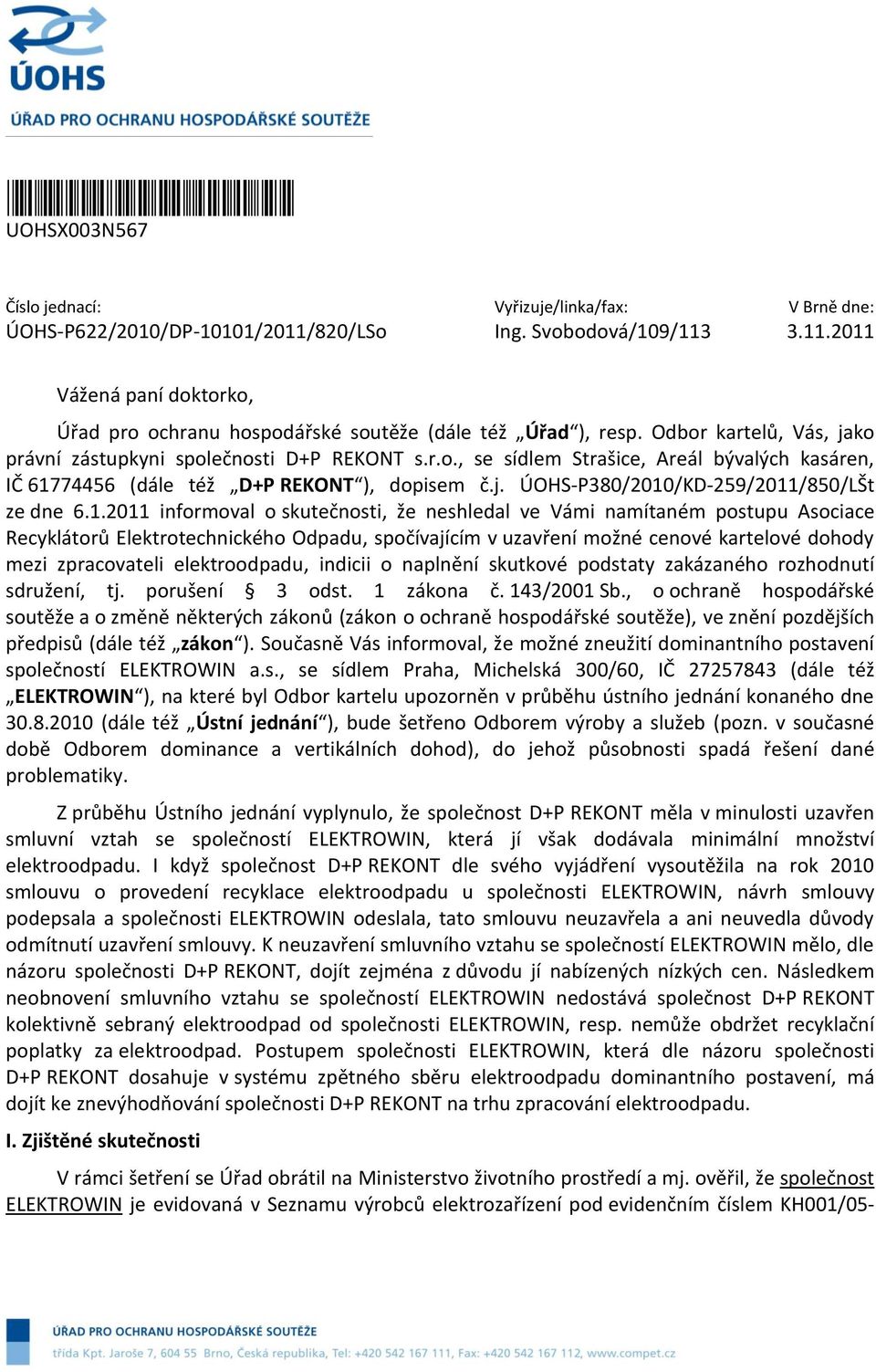 1.2011 informoval o skutečnosti, že neshledal ve Vámi namítaném postupu Asociace Recyklátorů Elektrotechnického Odpadu, spočívajícím v uzavření možné cenové kartelové dohody mezi zpracovateli