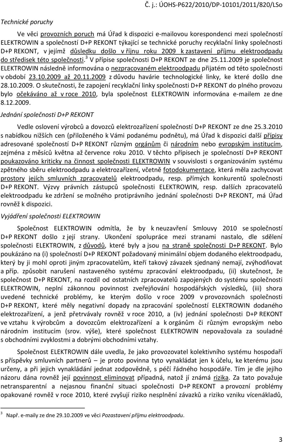 recyklační linky společnosti D+P REKONT, v jejímž důsledku došlo v říjnu roku 2009 k zastavení příjmu elektroodpadu do středisek této společnosti. 3 V přípise společnosti D+P REKONT ze dne 25.11.