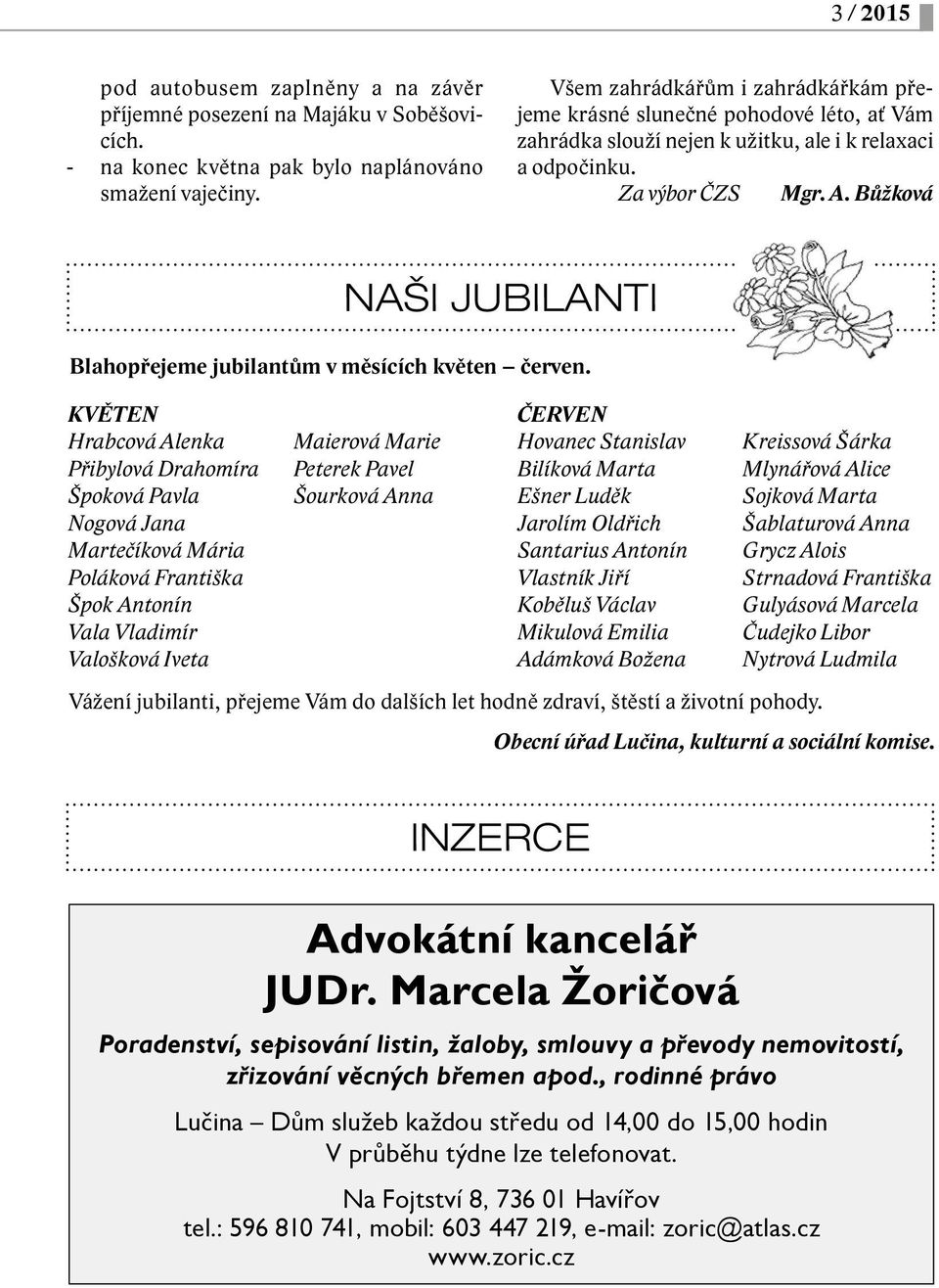 Bůžková KVĚTEN Hrabcová Alenka Přibylová Drahomíra Špoková Pavla Nogová Jana Martečíková Mária Poláková Františka Špok Antonín Vala Vladimír Valošková Iveta NAŠI JUBILANTI Blahopřejeme jubilantům v