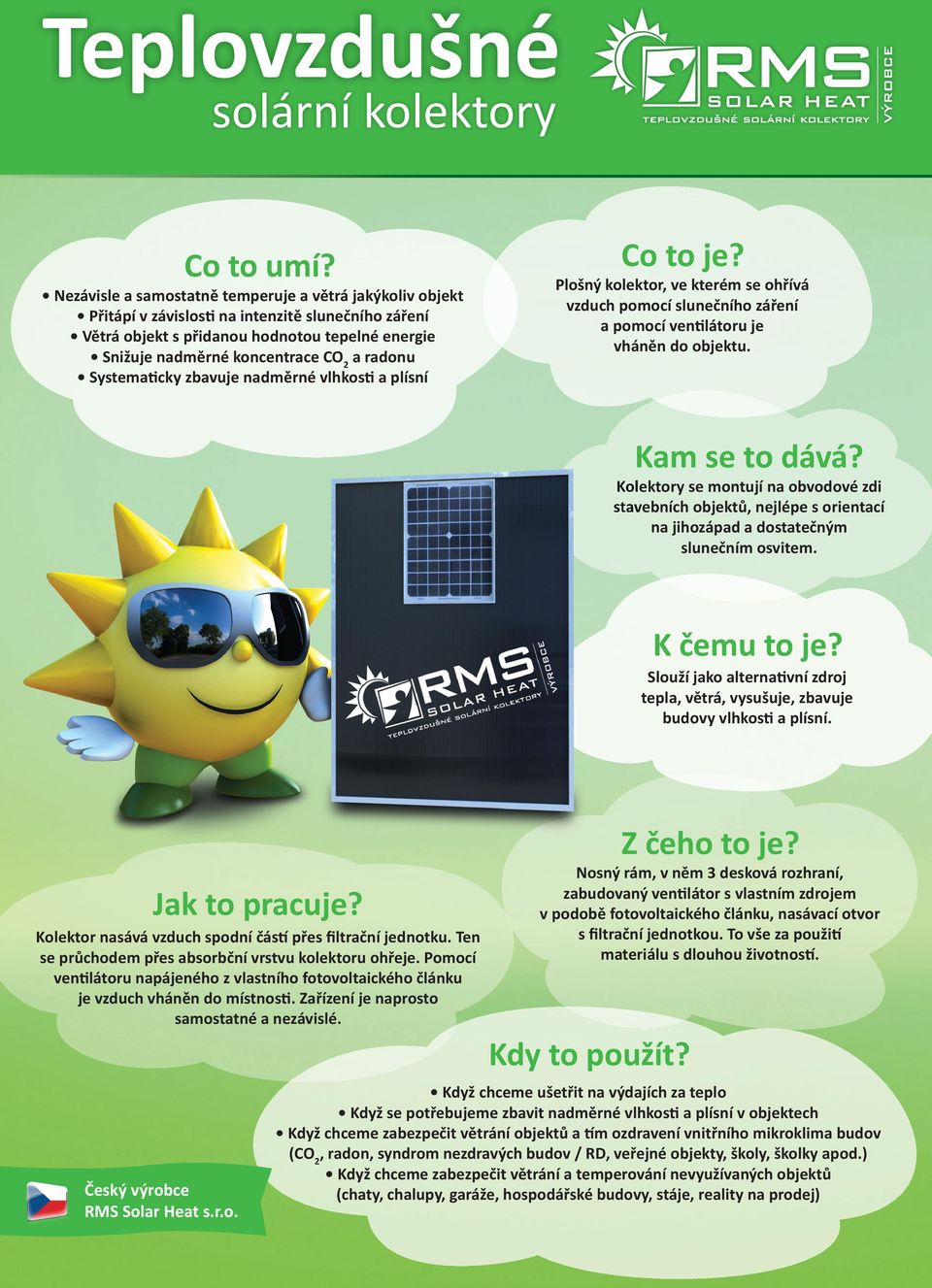 radonu Systematicky zbavuje nadměrné vlhkosti a plísní Co to je? Plošný kolektor, ve kterém se ohřívá vzduch pomocí slunečního záření a pomocí ventilátoru je vháněn do objektu. Kam se to dává?