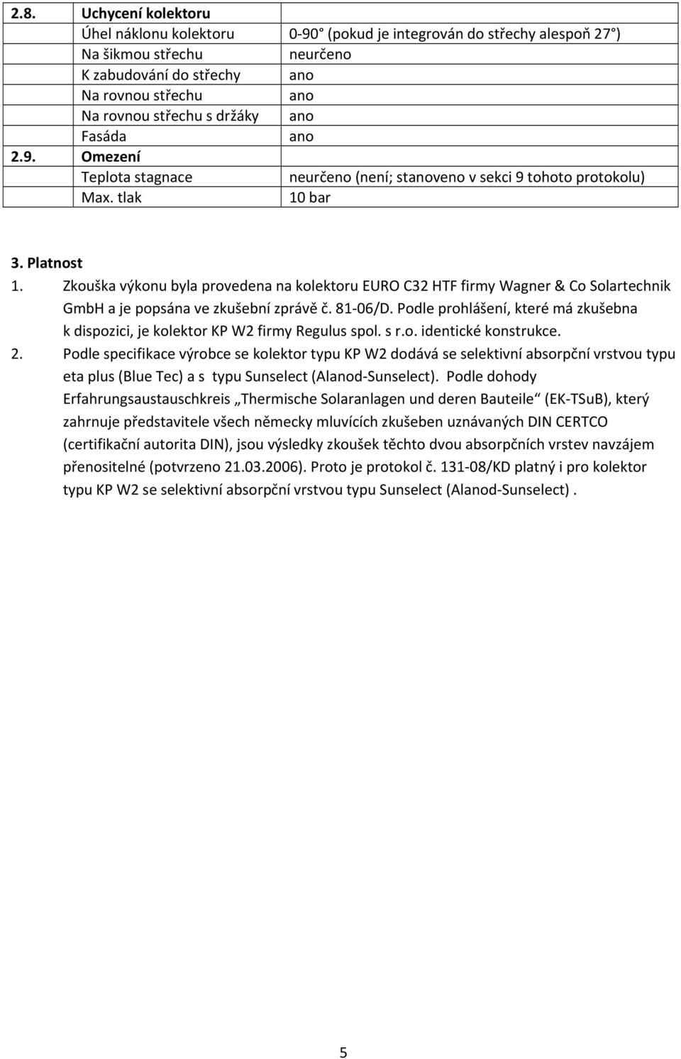 Zkouška výkonu byla provedena na kolektoru EURO C32 HTF firmy Wagner & Co Solartechnik GmbH a je popsána ve zkušební zprávě č. 81 06/D.