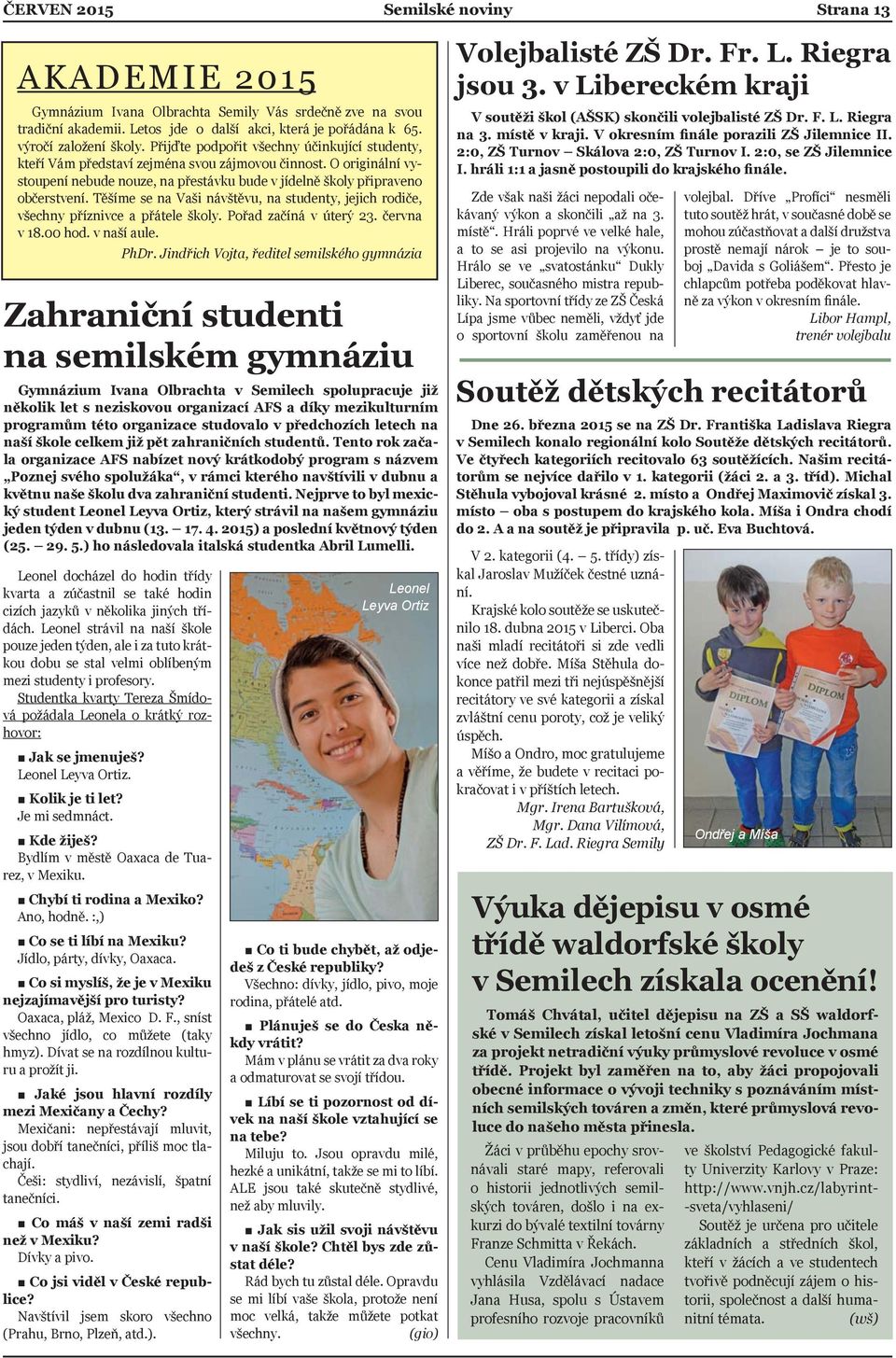 Těšíme se na Vaši návštěvu, na studenty, jejich rodiče, všechny příznivce a přátele školy. Pořad začíná v úterý 23. června v 18.00 hod. v naší aule. PhDr.