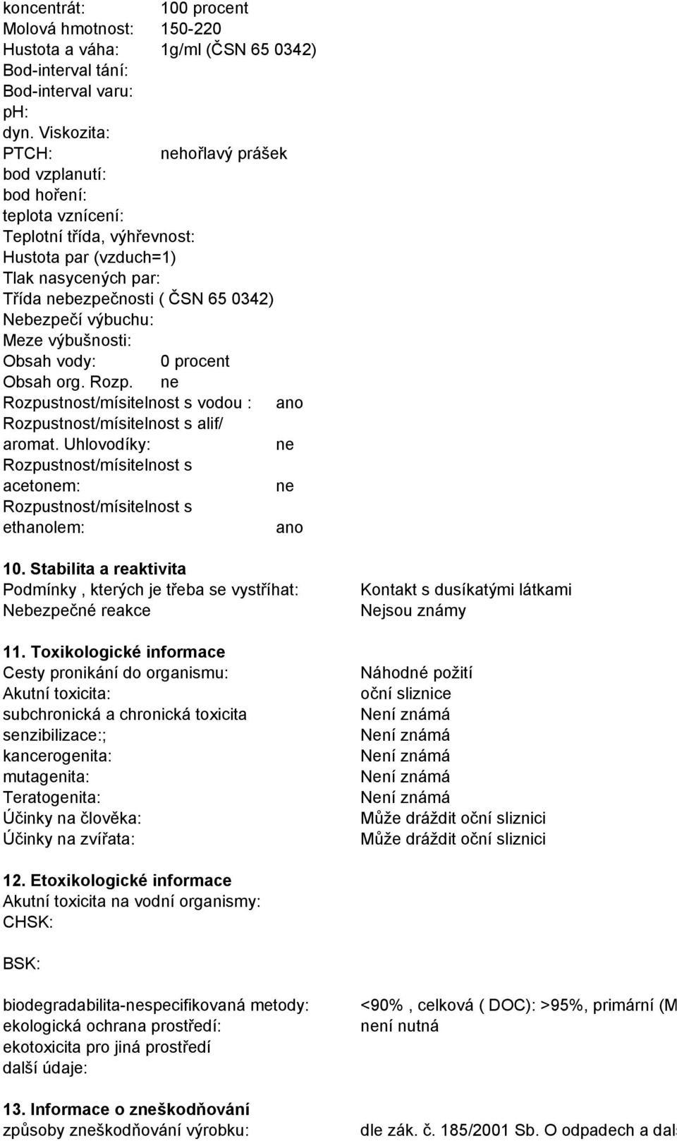 výbuchu: Meze výbušnosti: Obsah vody: 0 procent Obsah org. Rozp. ne Rozpustnost/mísitelnost s vodou : ano Rozpustnost/mísitelnost s alif/ aromat.