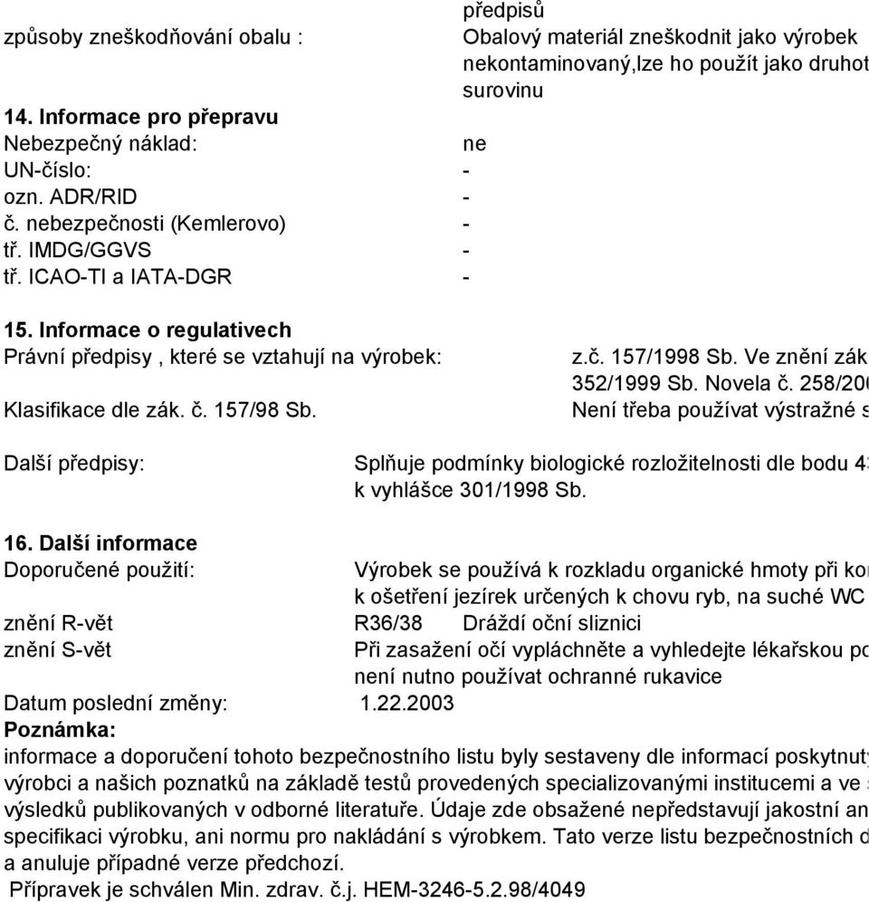 352/1999 Sb. Novela č. 258/2001 Sb. Klasifikace dle zák. č. 157/98 Sb. Není třeba používat výstražné symboly Další předpisy: Splňuje podmínky biologické rozložitelnosti dle bodu 43.